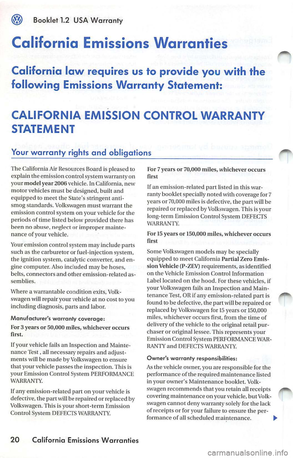 VOLKSWAGEN JETTA 2009 Owners Manual Booklet 1.2 USA Warranty
California Emissions Warranties
California law requires us to provide you with the
following Emissions Warranty Statement:
CALIFORNIA EMISSION CONTROL WARRANTY VOLKSWAGEN JETTA 2009 Owners Manual Booklet 1.2 USA Warranty
California Emissions Warranties
California law requires us to provide you with the
following Emissions Warranty Statement:
CALIFORNIA EMISSION CONTROL WARRANTY
