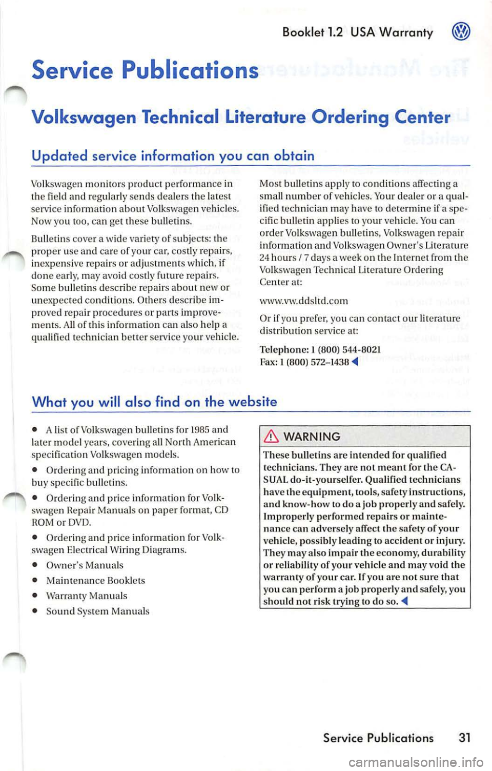 VOLKSWAGEN JETTA 2009 Owners Manual Booklet 1.2 USA Warranty
Service Publications
Volkswagen Technical Literature Ordering Center
Updated service information you can obtain
Volkswagen product perform ance in
the fi e VOLKSWAGEN JETTA 2009 Owners Manual Booklet 1.2 USA Warranty
Service Publications
Volkswagen Technical Literature Ordering Center
Updated service information you can obtain
Volkswagen product perform ance in
the fi e