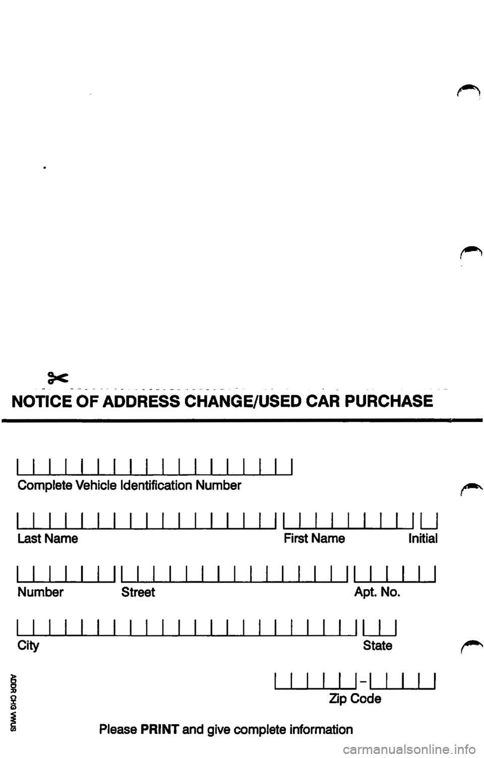 VOLKSWAGEN JETTA 2009  Owners Manual -· 
NOTICE  OF ADDRESS  CHANGE/USED  CAR  PURCHASE 
Complete Vehicle Identification Number 
LJ 
Last Name  First Name  Initial 
Number  Street  Apt. No. 
City  State (9" 
1-1 
Zip Code 
Please PRIN