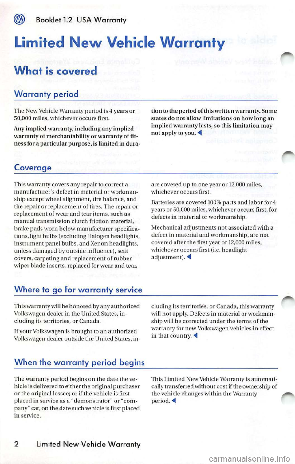 VOLKSWAGEN JETTA 2009 Owners Manual Booklet 1.2 USA Warranty
Limited New Vehicle Warranty
What is covered
Warranty period
T he New Ve hicle Warranty per iod i s
territo rie s, or Ca nada .
I f yo ur Volksw age n i s br VOLKSWAGEN JETTA 2009 Owners Manual Booklet 1.2 USA Warranty
Limited New Vehicle Warranty
What is covered
Warranty period
T he New Ve hicle Warranty per iod i s
territo rie s, or Ca nada .
I f yo ur Volksw age n i s br