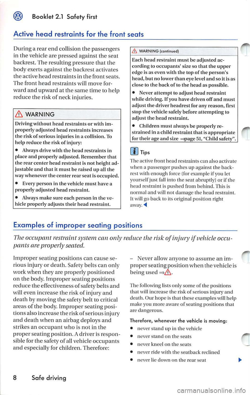 VOLKSWAGEN JETTA 2008  Owners Manual Booklet  2.1  Safety  first 
Active  head  restraints  for  the  front  seats 
During a rea r e nd  collisio n  the  passenge rs 
in  th e  vehicle  are  pressed  against  th e sea t 
back rest.  The 