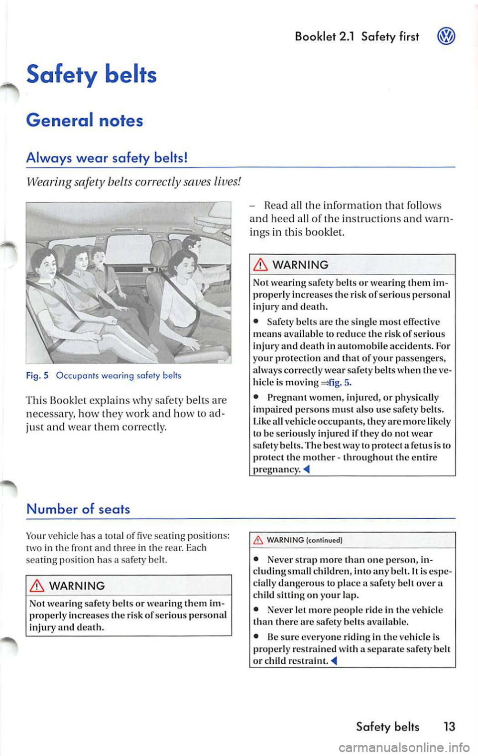VOLKSWAGEN JETTA 2008  Owners Manual Safety  belts 
General  not es 
Always  wear  safety  belts! 
Wearing  safety  b elt s correctly  saves  lives! 
Fig . 5  Occ upan ts wear ing  safety  belts 
This  Bookl et explain s why  safet y bel