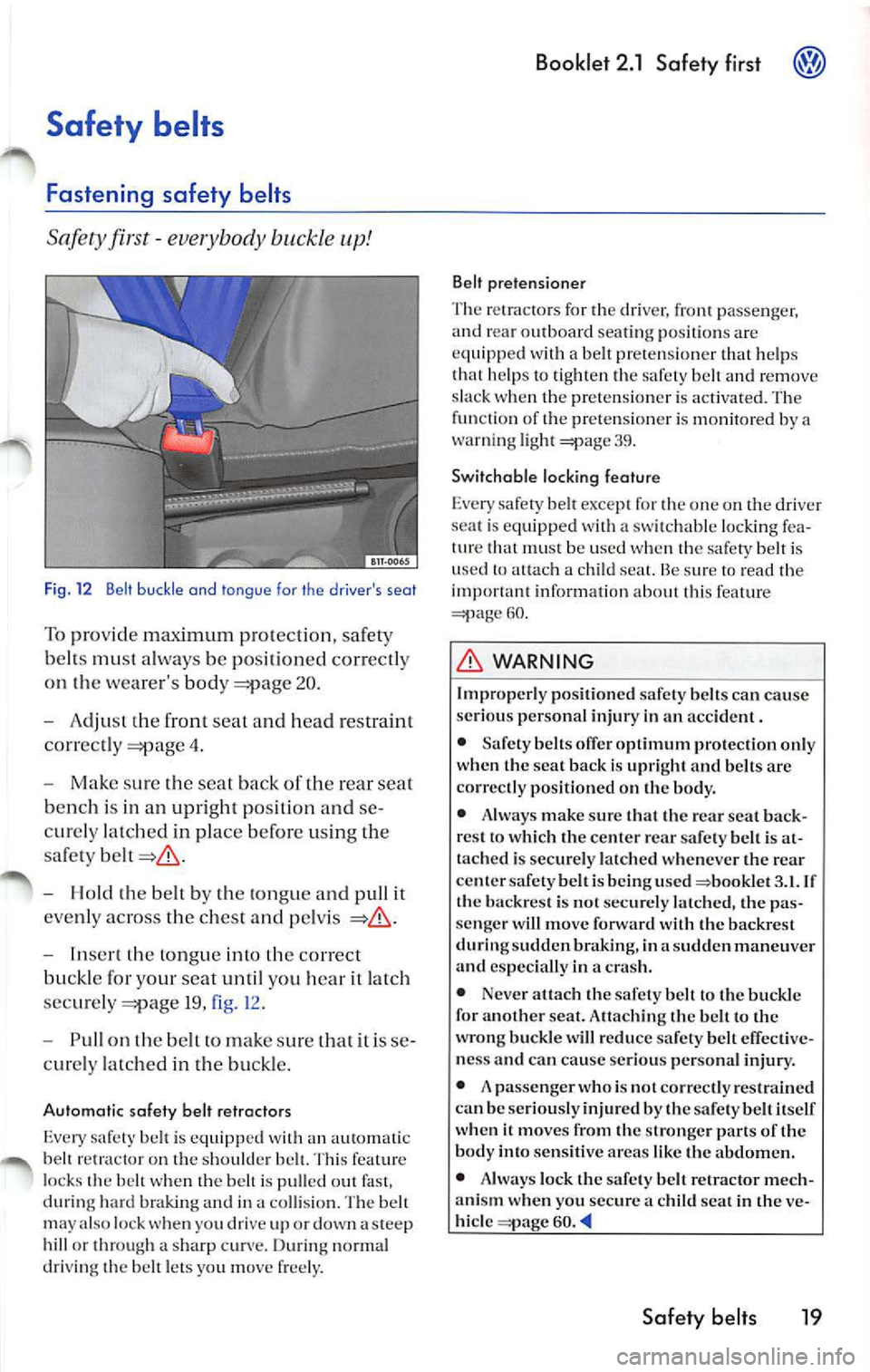 VOLKSWAGEN JETTA 2008  Owners Manual Safety  belts 
Fastening  safety  belts 
Sa fe ty  fir st -eve rybody  buckle  up! 
Fig. 12  Belt buck le  and  tongue fo r  th e  dr ivers  seat 
To pro vid e maximum  prot ectio n, sa fety 
b elt s