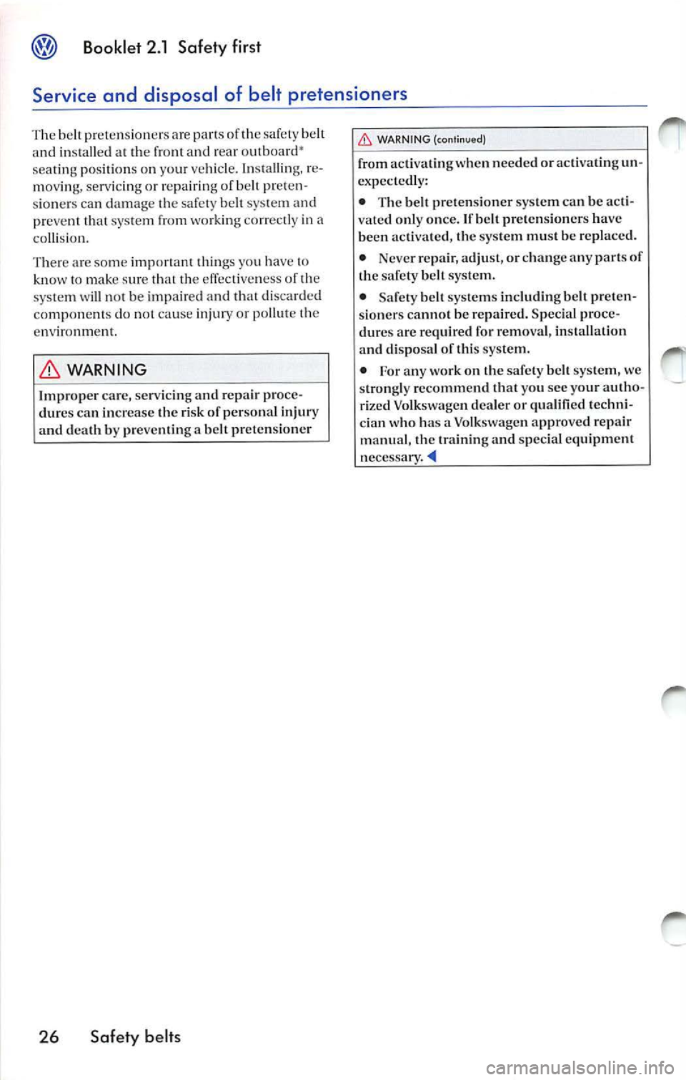 VOLKSWAGEN JETTA 2008  Owners Manual Booklet  2.1  Saf ety first 
Service  and  disposal  of  belt  pretensioners 
Th e belt p re te n sioner s are of  the s afet y belt 
a nd  installed  at  th e fron t and  rear  outb oard • 
se atin