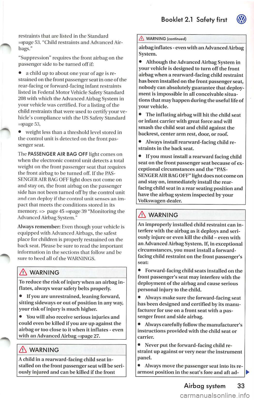 VOLKSWAGEN JETTA 2008  Owners Manual res tr a int s th at liste d  in  th e Sta nd ard 53. "C hild  restra int s an d  Adva nce d Air­
bag s." 
"S uppr essio n "  req uir es the front  a irb ag  o n  the 
p ass eng er  side  to  be  tu 