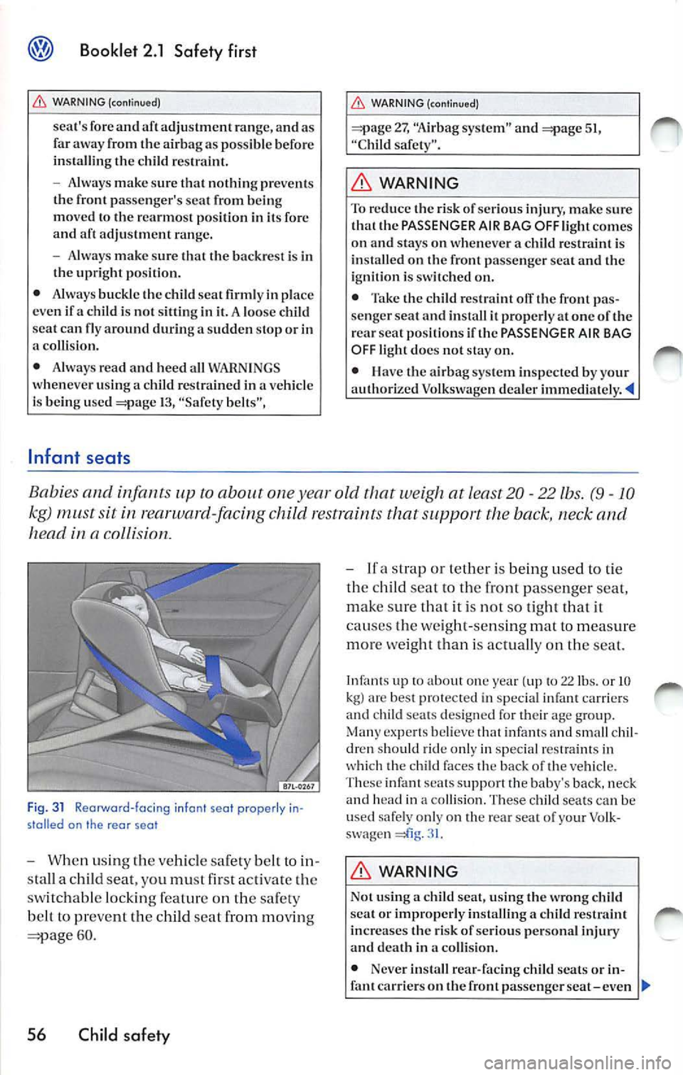 VOLKSWAGEN JETTA 2008  Owners Manual Booklet  2.1  Safety  first 
W ARNING  (c on tinued) 
seats  fore and  aft adjustment  rang e, and  as 
far away  from  the  airbag  as possible  before 
in stalling  the  child  restr aint. 
- Alway