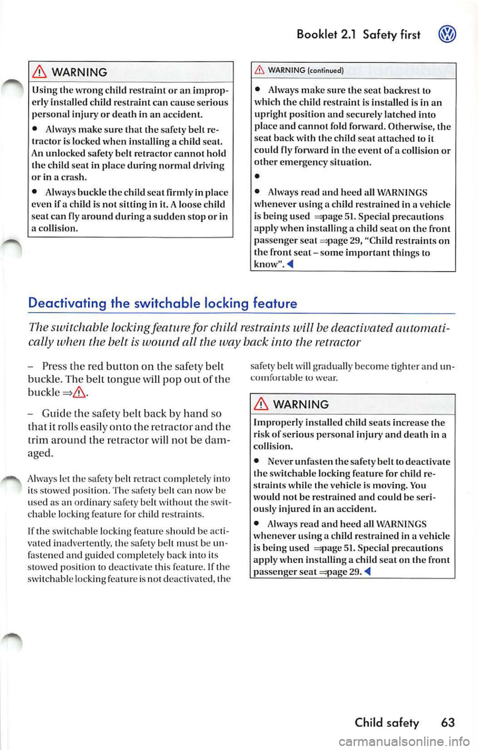 VOLKSWAGEN JETTA 2008  Owners Manual WARNING 
Using  th e wrong  c hild res traint  or an  improp­
e rl y  in sta lled child  res traint  can cause  ser io us 
personal  injury or death  in  an  accide nt. 
•  Always  make  sur e 1ha1