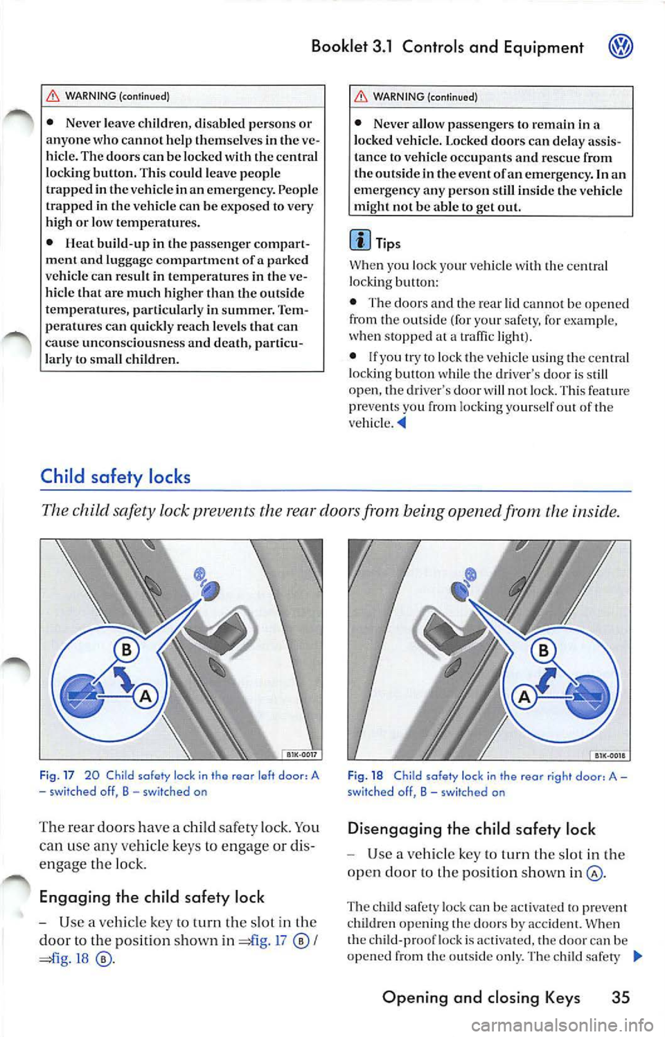 VOLKSWAGEN JETTA 2008  Owners Manual Booklet 3.1  Cont rols and  Equipment 
WARNING (cont inued) 
•  Never  leave  children,  disabled  persons  or 
anyone  who  cannot  help  themselves in the  ve­
hicle.  The doors  can be lock ed  
