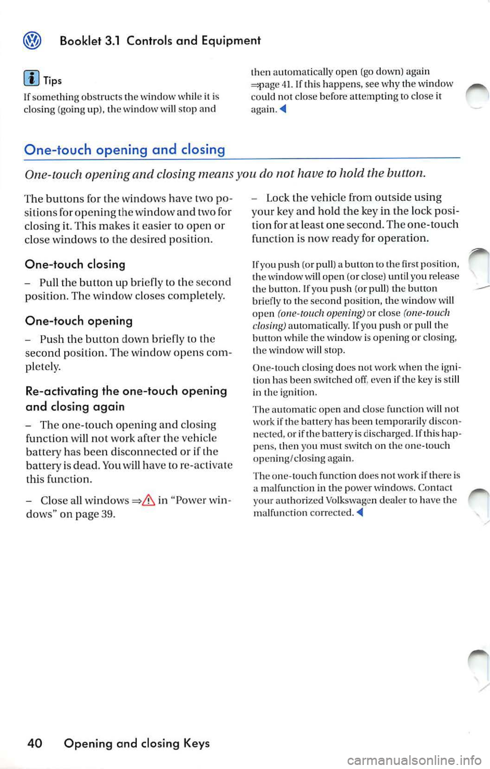 VOLKSWAGEN JETTA 2008  Owners Manual Booklet  3.1  Controls  and  Equipment 
Tips 
If  som ethin g ob stru cts  th e w indow  w hile it i s 
cl os ing (go ing up ). th e w ind ow  will stop  and 
One-touch  opening  and  closing 
th en a