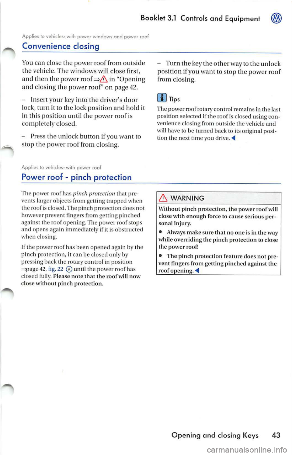 VOLKSWAGEN JETTA 2008  Owners Manual Booklet 3.1  Controls  and Equipment 
Applies  to  vehicles: with power  windows  and  power  roof 
Convenience  closing 
You can close  the pow er  roof  from  outsid e 
th e veh icle.  The  w indows