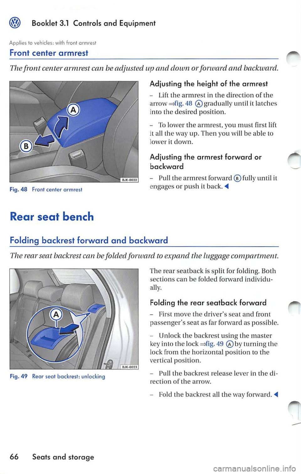 VOLKSWAGEN JETTA 2008  Owners Manual Booklet  3.1  Controls and  Equipment 
App lies to  vehic les:  with  front  armrest 
Front  center  armrest 
The front  center armrest  can  be adju sted up and  down  orforwa rd  and  backward. 
Fig
