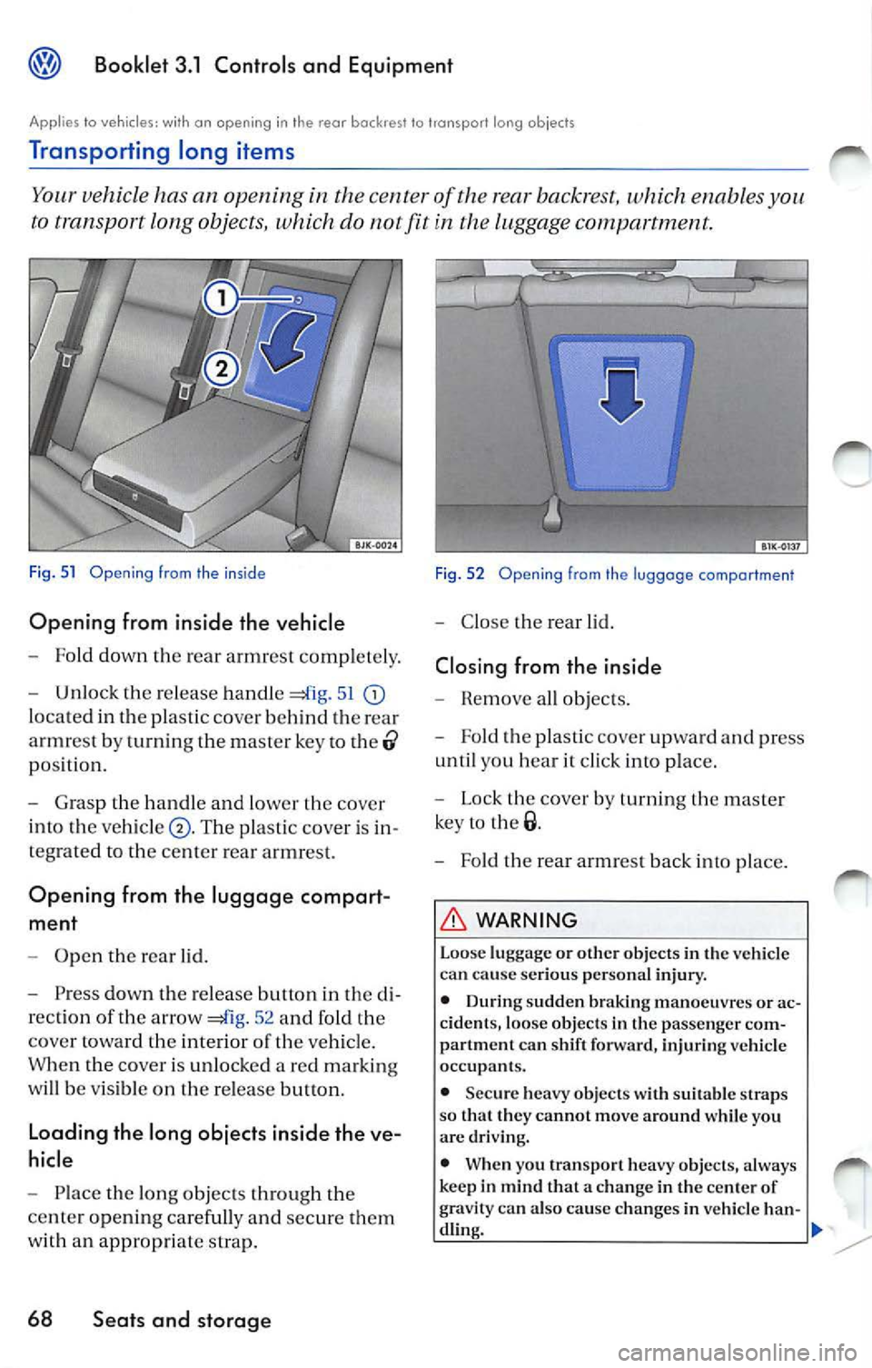 VOLKSWAGEN JETTA 2008  Owners Manual Booklet  3.1  Controls  and  Equipment 
Applies  lo vehicles: with  an  opening  in  the rear  backrest  lo  transport  long  objects 
Transporting  long  items 
Your vehicle  has  an  opening  in the