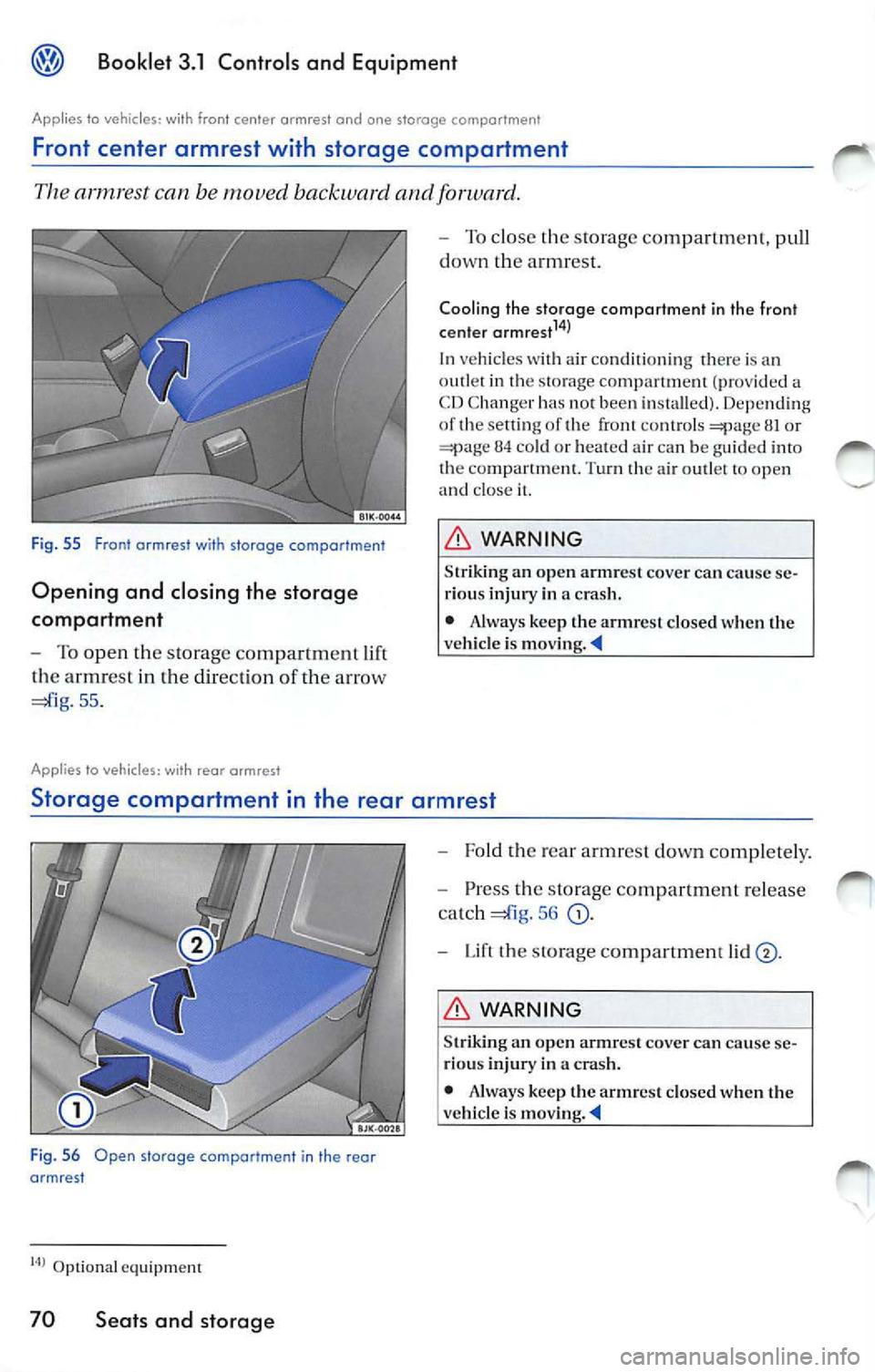 VOLKSWAGEN JETTA 2008  Owners Manual Booklet 3.1 Controls  and  Equipment 
Applies  to  vehicles: with front  center  armrest and  one storage  comportment 
Front  center  armrest  with  storage  compartment 
arm rest can  be moved  back