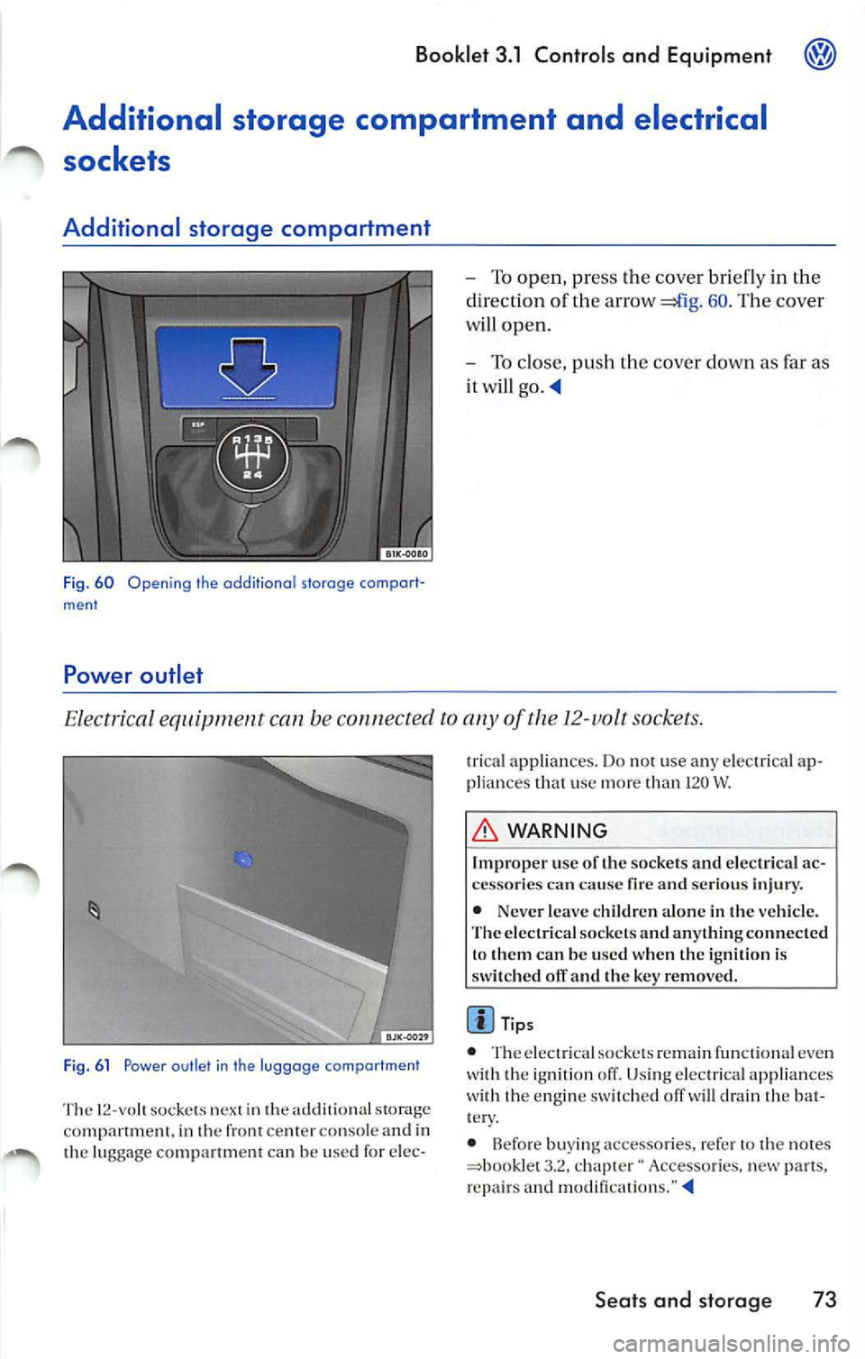 VOLKSWAGEN JETTA 2008 Owners Manual Booklet 3.1 Controls and Equipm ent
Additional storage compartment and electrical
sockets
Additional storage compartment
Fi g. 60 Opening the additiona l storage comport
ment
Powe VOLKSWAGEN JETTA 2008 Owners Manual Booklet 3.1 Controls and Equipm ent
Additional storage compartment and electrical
sockets
Additional storage compartment
Fi g. 60 Opening the additiona l storage comport
ment
Powe
