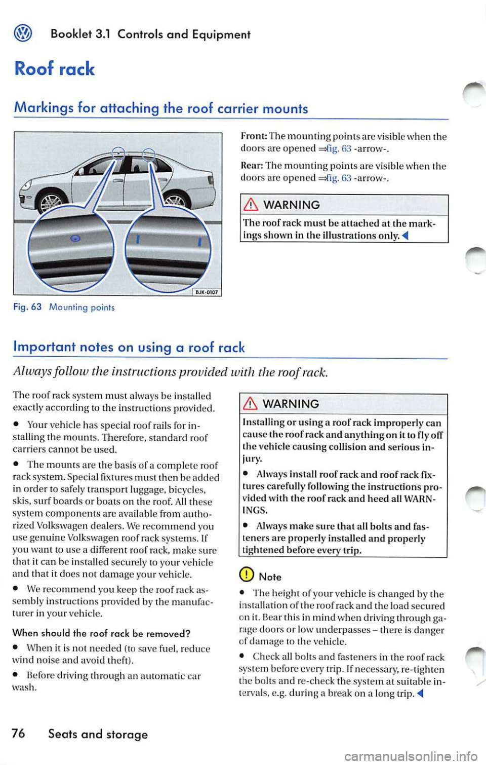 VOLKSWAGEN JETTA 2008  Owners Manual Booklet  3.1  Controls  and  Equipment 
Roof  rack 
Markings  for  attaching  the  roof  carrier  mounts 
Fig. 63  Mounting  points 
Front:  The  mounting  points  are  visible  whe n the 
door s are 