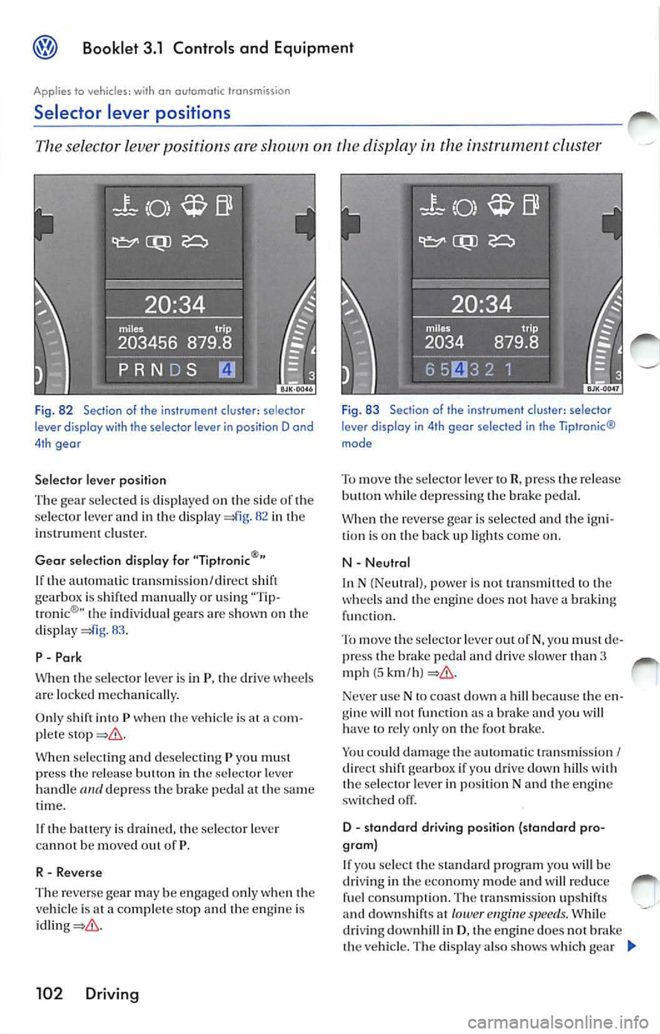 VOLKSWAGEN JETTA 2008  Owners Manual Booklet  3.1  Controls and  Equipment 
Applies  to vehicles:  with  on  outomotic  transmiss ion 
Selector  lever  positions 
The  selector  lever position s are shown  on the display  in  the  instru