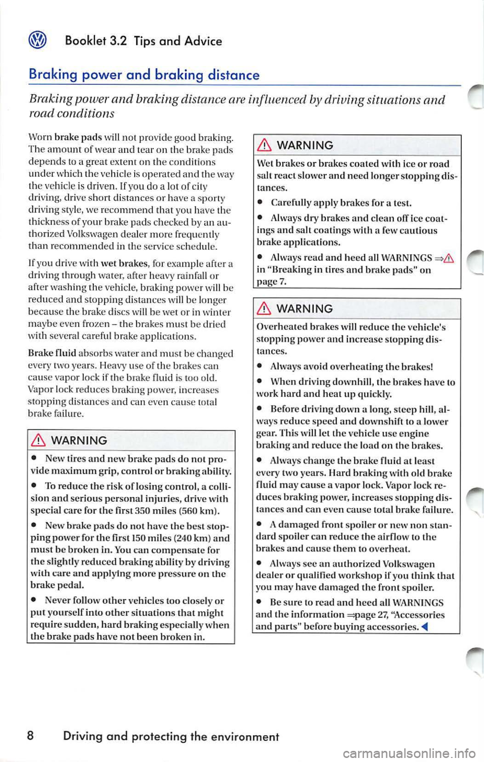 VOLKSWAGEN JETTA 2008  Owners Manual Booklet  3.2  Tips and  Advice 
Braking  power  and  braking  distance 
Braking  power  and  braking  distance  are influenced  by driving  situations and 
road 
Worn  brake  pads will  not  provide  