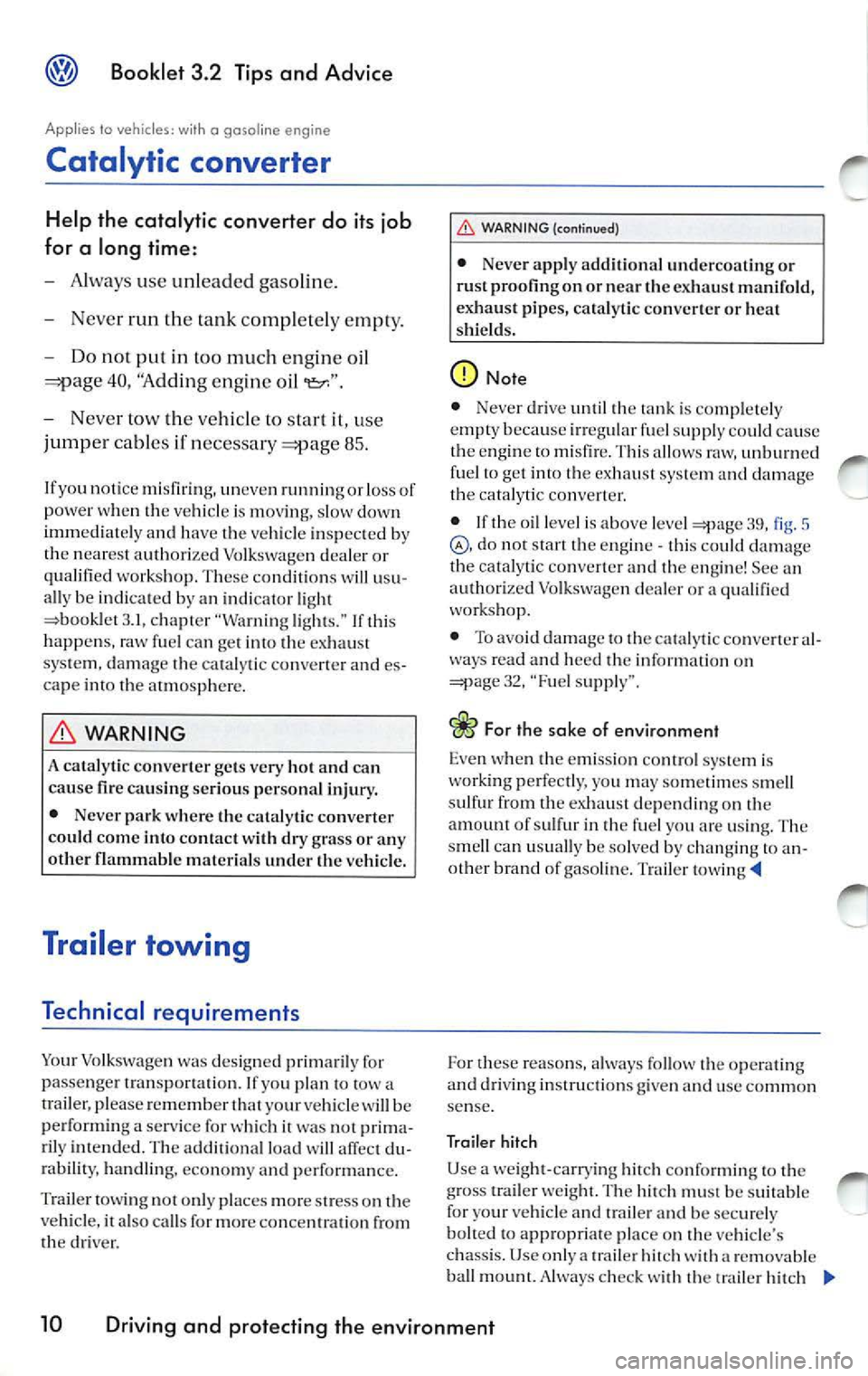 VOLKSWAGEN JETTA 2008  Owners Manual Booklet  3.2  Tips and  Advice 
Applies to veh icles: with  o gaso line engi ne 
Catalytic  converter 
Help  the  catalytic  converter  do  its  job 
for  a  long  time : 
-Alwa ys use  unl eaded  gas