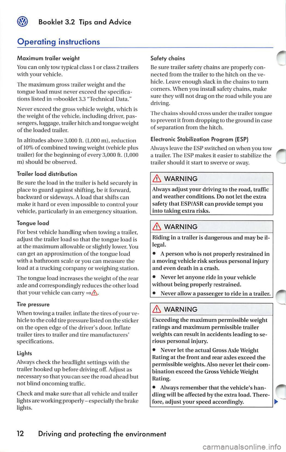 VOLKSWAGEN JETTA 2008  Owners Manual Booklet 3.2  Tip s and  Advice 
Operating  instructions 
Maximum  trail er weight 
Yo u ca n onl y tow  1y p ic al clas s I o r cla ss 2 
I railers 
w ith  your vehicle. 
T he  m ax imum  gross traile