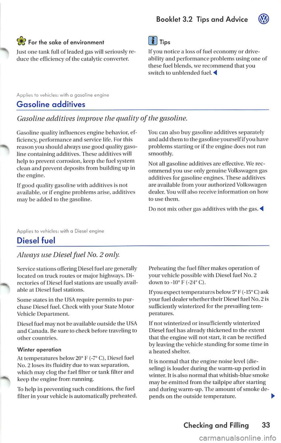 VOLKSWAGEN JETTA 2008  Owners Manual For  the sake  of  e nvi ro nm ent 
Just  one  tank or  leaded  gas will  seriously  re ­
duc e the of  the  catalyti c converter. 
Applies lo vehicles : with o gasoline  engine 
Gasoline  additives 