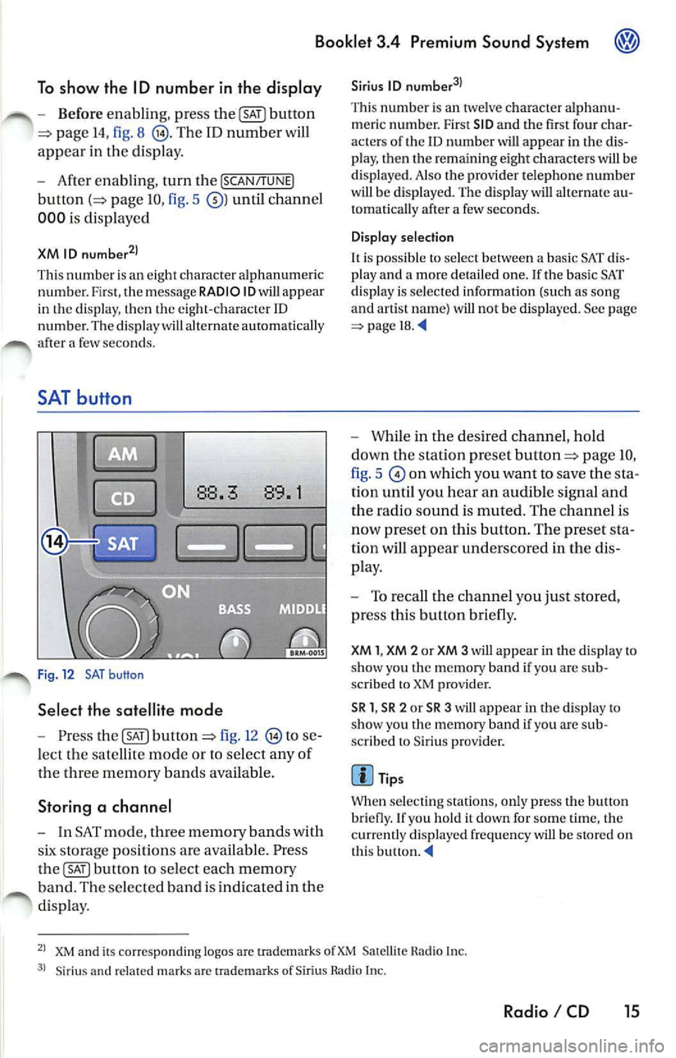 VOLKSWAGEN JETTA 2008  Owners Manual Booklet  3.4  Premium  Sound  System 
To show  the  ID number  in  the  display 
-Before  en ab lin g, press button 
pa ge 14, fig. 8 The  ID  number  wi ll 
appear  in  the di spla y. 
- After  enabl