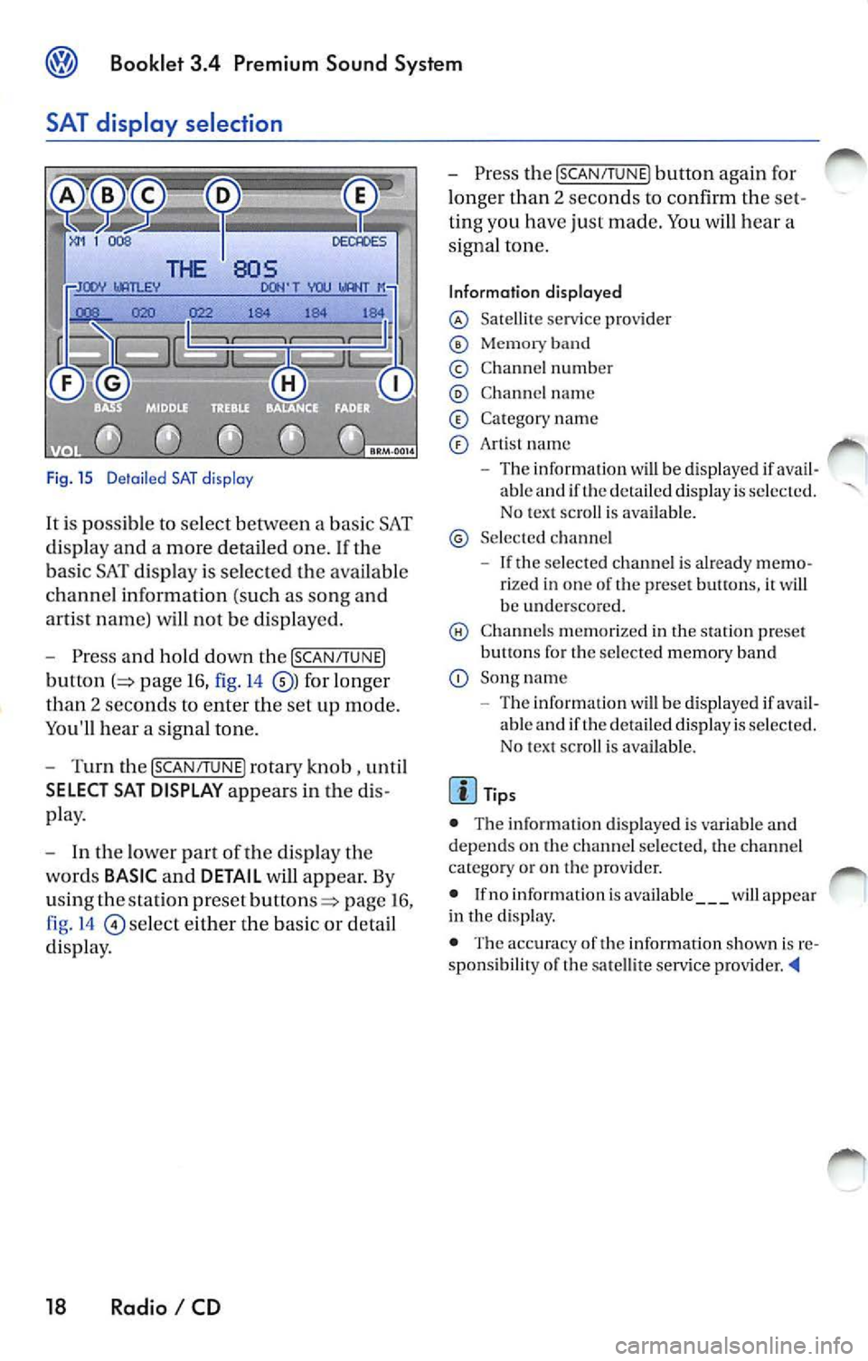 VOLKSWAGEN JETTA 2008  Owners Manual Booklet  3.4  Premium  Sound  System 
SAT display  selection 
Fig. 15  D etail ed  SAT disp lay 
It i s possible  to  select  between  a bas ic  SAT 
di spl ay an d a more  detailed one . 
If the 
ba 