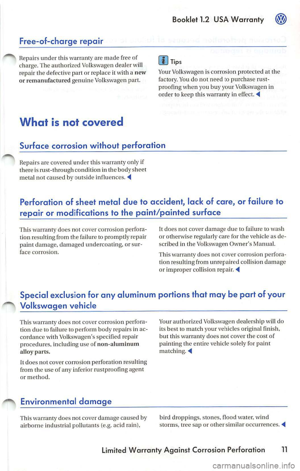 VOLKSWAGEN JETTA 2008  Owners Manual Free-of-charge  repair 
Repairs und er  thi s warrant y ar e mad e fre e o f 
c h arge.  T he author ize d Vo lksw agen  deal er  will 
r e pa ir  th e defe ctive  part  or rep lace  it wit h a  new 
