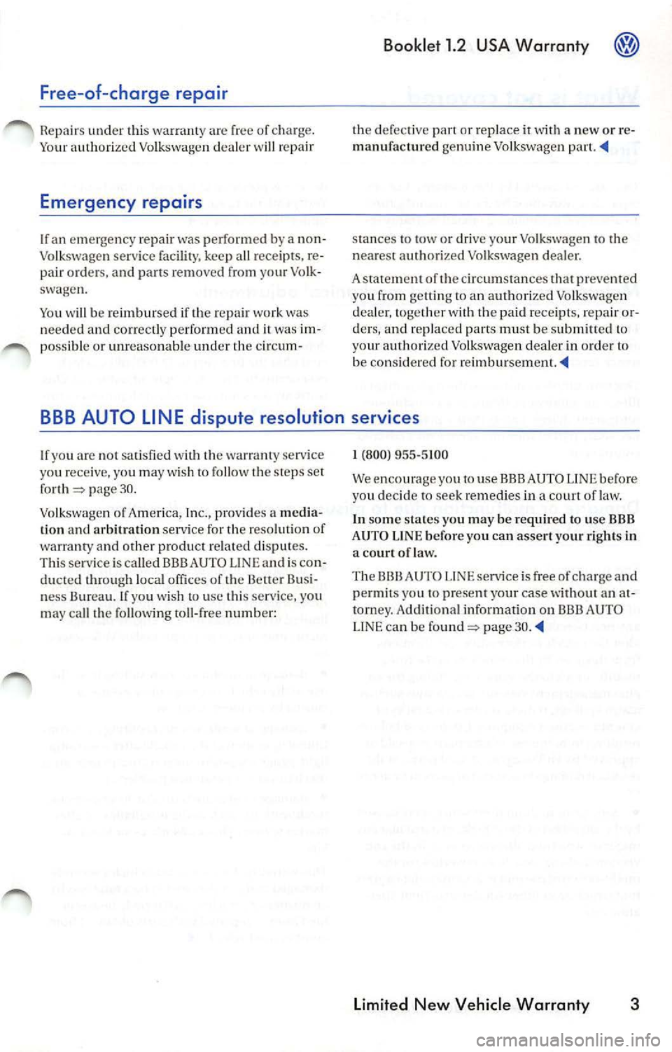 VOLKSWAGEN JETTA 2008  Owners Manual Free-of-charge  repair 
under thi s warranty  are free of  charg e. 
Your  author ize d Volkswagen  dea ler  w ill repair 
Emergency  repairs 
If  an  em erge ncy  re pair  was performed  by a  no n­