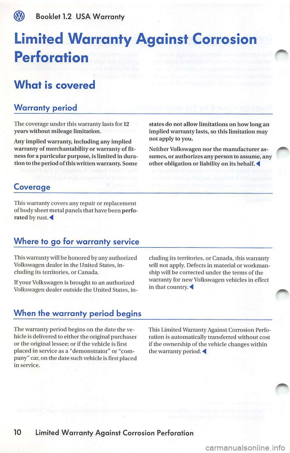 VOLKSWAGEN JETTA 2008  Owners Manual Booklet 1.2  USA  Warranty 
Limited  Warranty  Against  Corrosion 
Perforation 
What  is covered 
Warranty  period 
T he  covera ge  und er  thi s wa rra nty  la s ts  fo r 12 
ye ars w ithou t m il e