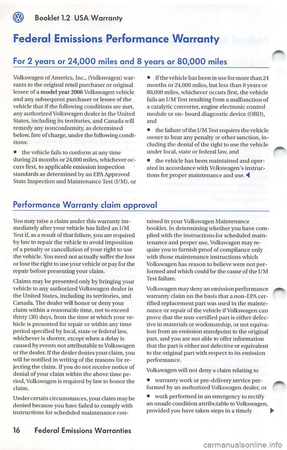 VOLKSWAGEN JETTA 2007 Owners Manual Booklet 1.2 USA Warran ty
Federal Emissions Performance Warranty
For 2 years or 24,000 miles and 8 years or 80,000 miles
Volkswagen of A merica, Inc., (Volkswagen) wa r
r ants to VOLKSWAGEN JETTA 2007 Owners Manual Booklet 1.2 USA Warran ty
Federal Emissions Performance Warranty
For 2 years or 24,000 miles and 8 years or 80,000 miles
Volkswagen of A merica, Inc., (Volkswagen) wa r
r ants to