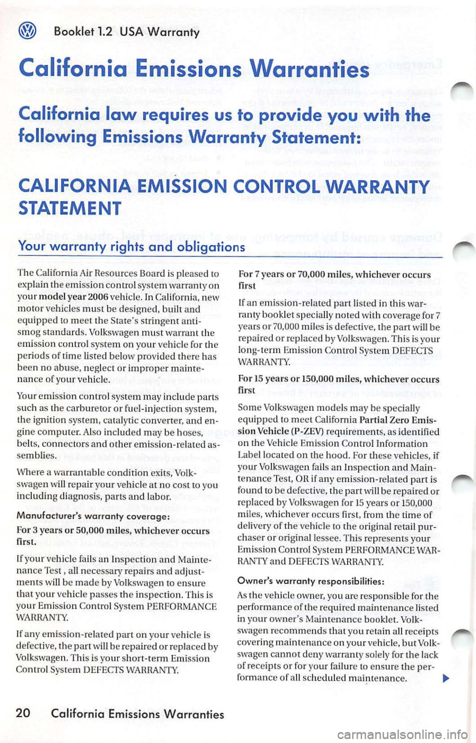 VOLKSWAGEN JETTA 2007 Owners Manual Booklet 1.2 USA Warranty
California Emissions Warranties
California law requires us to provide you with the
following Emissions Warranty Statement :
CALIFORNIA EMISSION CONTROL WARRANTY VOLKSWAGEN JETTA 2007 Owners Manual Booklet 1.2 USA Warranty
California Emissions Warranties
California law requires us to provide you with the
following Emissions Warranty Statement :
CALIFORNIA EMISSION CONTROL WARRANTY