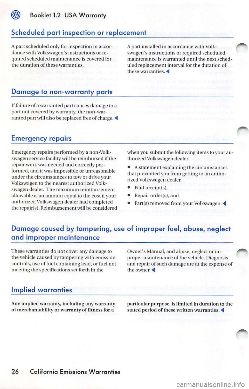 VOLKSWAGEN JETTA 2007 Owners Manual Booklet 1.2 USA Warranty
Scheduled part in spection or replacement
A part scheduled only for in spection in accor
dance with Volk swag en s in struction s or re
quired schedu le d VOLKSWAGEN JETTA 2007 Owners Manual Booklet 1.2 USA Warranty
Scheduled part in spection or replacement
A part scheduled only for in spection in accor
dance with Volk swag en s in struction s or re
quired schedu le d