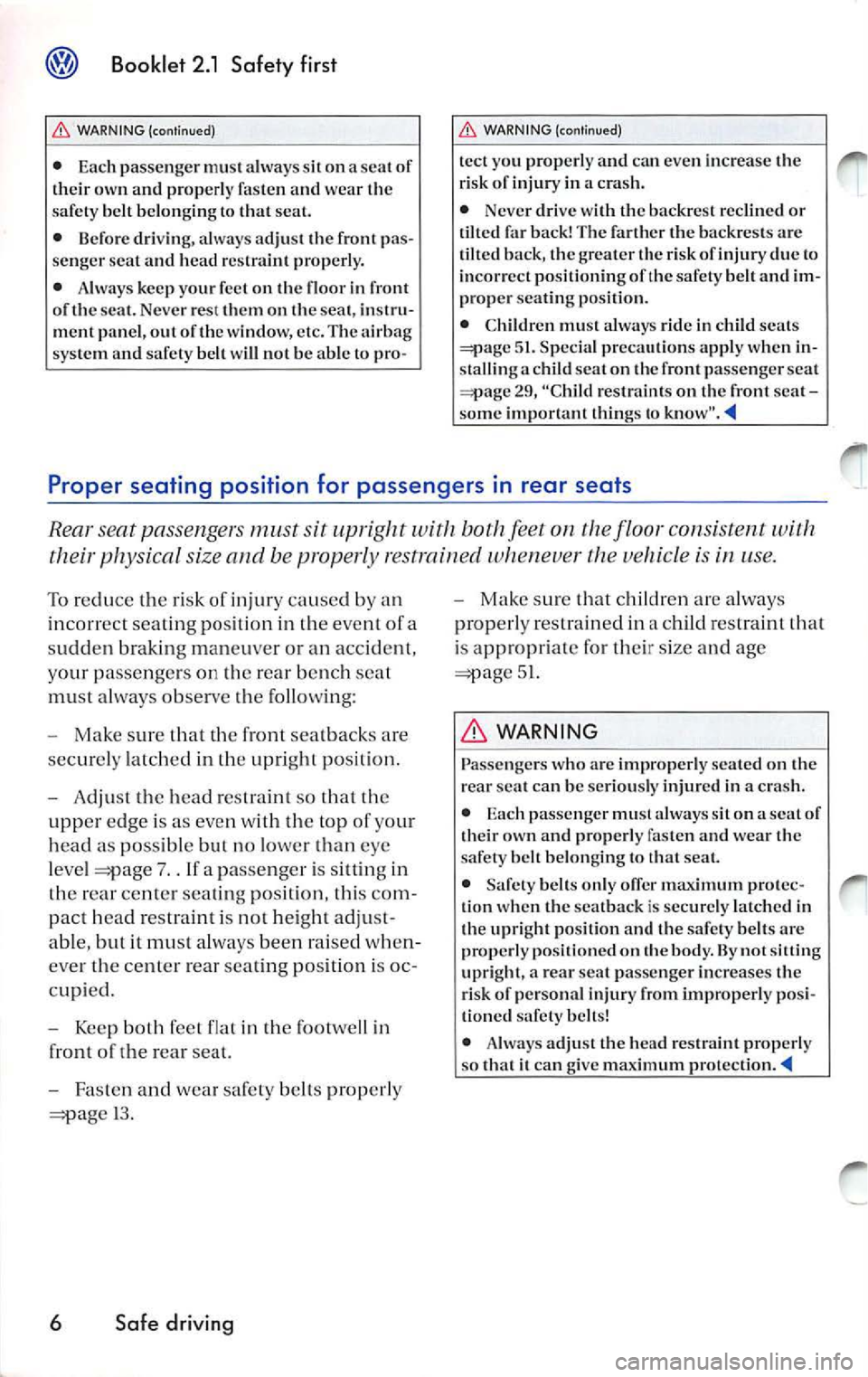 VOLKSWAGEN JETTA 2007 Owners Manual Booklet 2 .1 Safet y fir st
WARN ING (con tinu ed)
• Eac h pa ssen ger mu st a lwa ys s it on a scat of
t h eir ow n and proper ly fasten and we ar the
be lt b elo nging to t hat seat VOLKSWAGEN JETTA 2007 Owners Manual Booklet 2 .1 Safet y fir st
WARN ING (con tinu ed)
• Eac h pa ssen ger mu st a lwa ys s it on a scat of
t h eir ow n and proper ly fasten and we ar the
be lt b elo nging to t hat seat