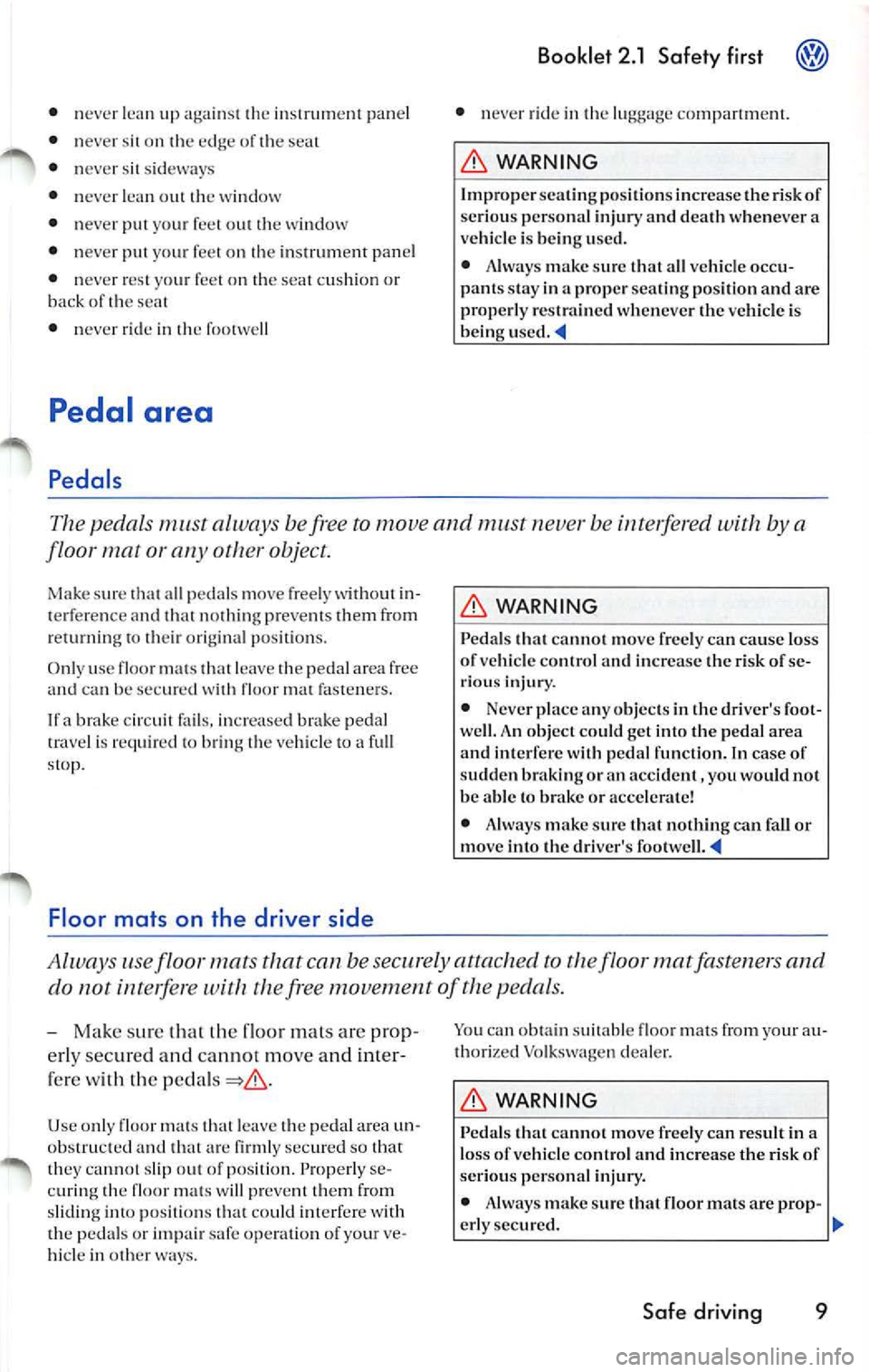 VOLKSWAGEN JETTA 2007 Owners Manual • never up again st th e in strument panel
• neve r sit on the ed ge of t he sea t
• never sit sideway s
• neve r lean out the wi ndow
• never put your feet o ut the w indo VOLKSWAGEN JETTA 2007 Owners Manual • never up again st th e in strument panel
• neve r sit on the ed ge of t he sea t
• never sit sideway s
• neve r lean out the wi ndow
• never put your feet o ut the w indo