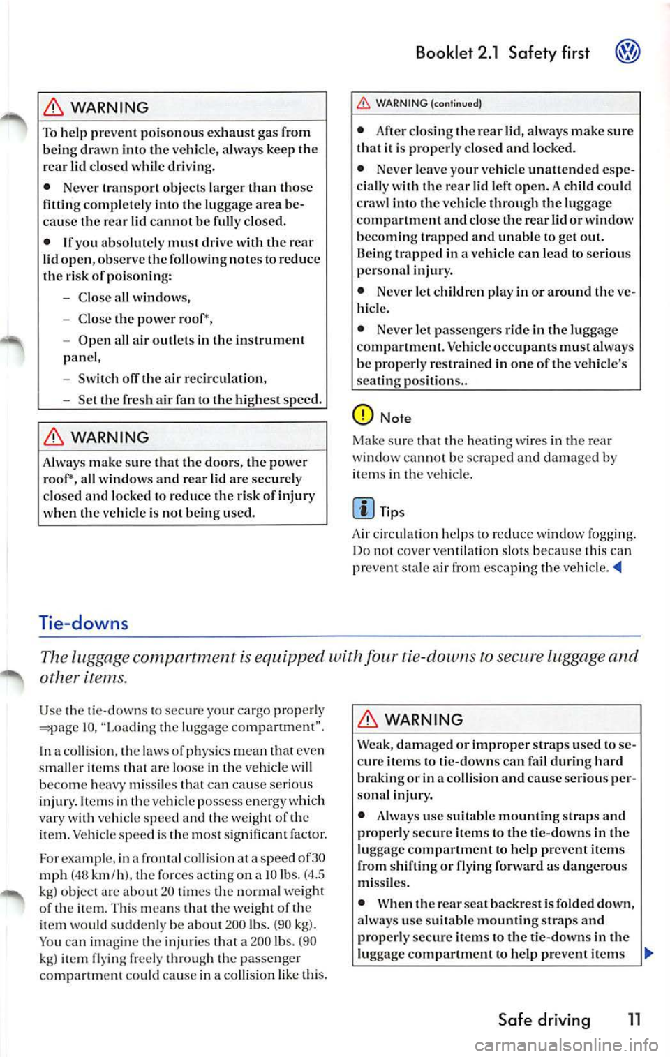 VOLKSWAGEN JETTA 2007 Owners Manual WARNING
To help preven t poiso nous ex haust gas bei ng draw n in to the ve hicle, always kee p th e
r ea r li d closed w hile dri vin g.
• Never tra nspo rt objec ts la rger than th VOLKSWAGEN JETTA 2007 Owners Manual WARNING
To help preven t poiso nous ex haust gas bei ng draw n in to the ve hicle, always kee p th e
r ea r li d closed w hile dri vin g.
• Never tra nspo rt objec ts la rger than th