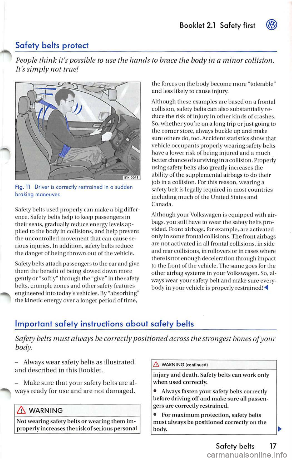VOLKSWAGEN JETTA 2007 Owners Manual Booklet 2.1 Safety first
it s po ssibl e to use the to brace the body a ,ninor collision.
It s simp ly not
Fi g. 11 Driver is co rrectly re strained in o s udden
broki ng ma neuv VOLKSWAGEN JETTA 2007 Owners Manual Booklet 2.1 Safety first
it s po ssibl e to use the to brace the body a ,ninor collision.
It s simp ly not
Fi g. 11 Driver is co rrectly re strained in o s udden
broki ng ma neuv