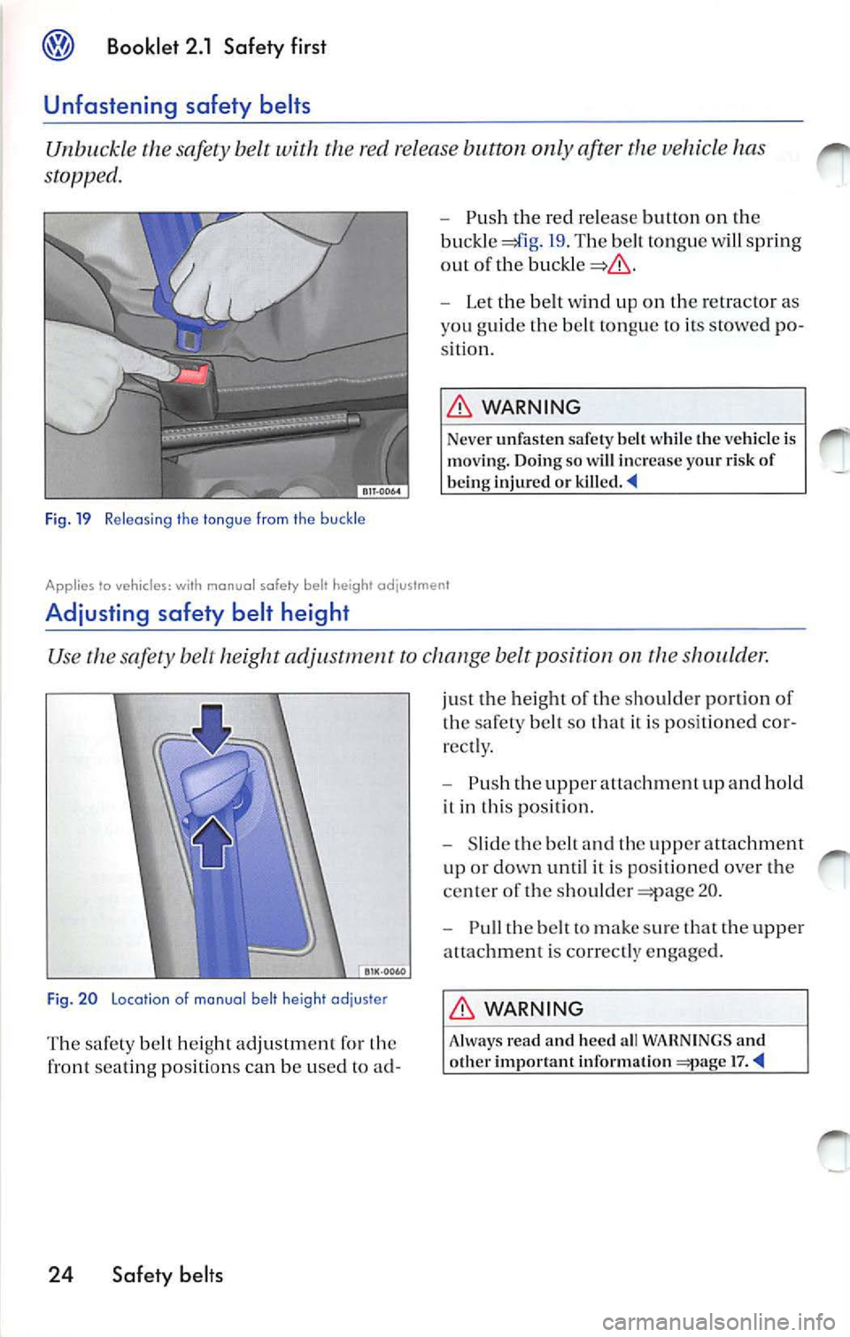 VOLKSWAGEN JETTA 2007 Owners Manual @ Booklet 2.1 Safety first
Unfastening safety belts
Unbu ckl e th e sa fety belt with the re d re lease button only after the vehicle has
sto pped.
Fi g. 19 Releasi ng the tong ue f VOLKSWAGEN JETTA 2007 Owners Manual @ Booklet 2.1 Safety first
Unfastening safety belts
Unbu ckl e th e sa fety belt with the re d re lease button only after the vehicle has
sto pped.
Fi g. 19 Releasi ng the tong ue f