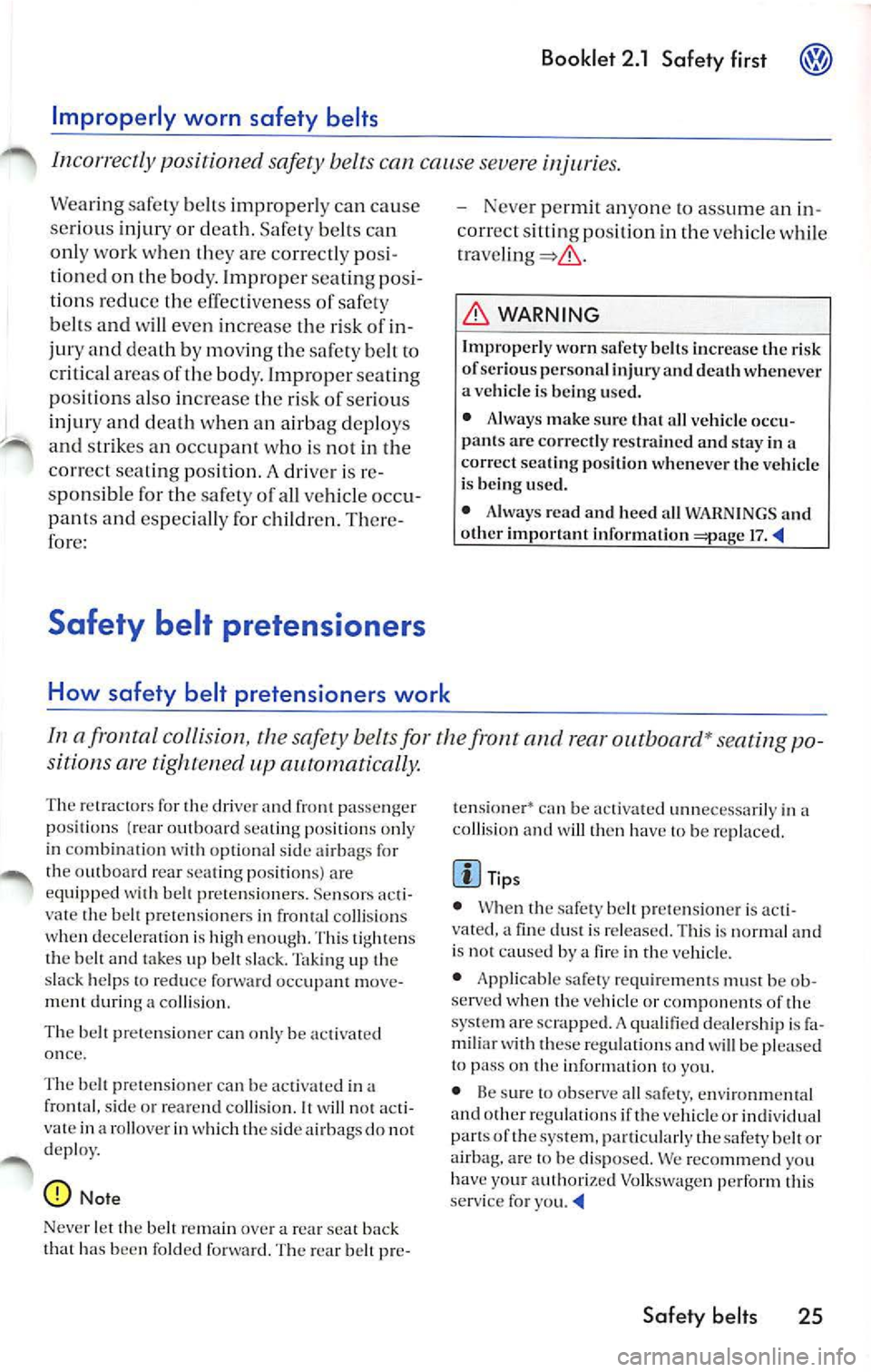 VOLKSWAGEN JETTA 2007 Owners Manual Booklet 2.1 Safety first
Improperly worn safety belts
Inco rrec tly position ed safety bel ts can cause severe injuries.
Wearing safe ty belts impro perl y can cause
se rious injur VOLKSWAGEN JETTA 2007 Owners Manual Booklet 2.1 Safety first
Improperly worn safety belts
Inco rrec tly position ed safety bel ts can cause severe injuries.
Wearing safe ty belts impro perl y can cause
se rious injur