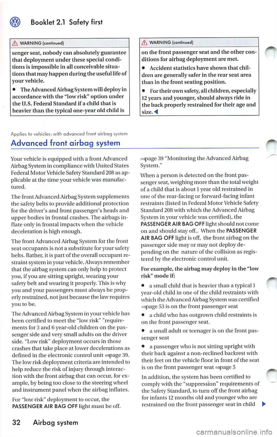 VOLKSWAGEN JETTA 2007 Owners Manual Booklet 2.1 Safety first
,0. WARNING (continued)
se nger seat, nobody can absolutely guarantee
th at d eplo yme nt und er these specia l co ndi
tion s is i mpo ssible in all co nce i VOLKSWAGEN JETTA 2007 Owners Manual Booklet 2.1 Safety first
,0. WARNING (continued)
se nger seat, nobody can absolutely guarantee
th at d eplo yme nt und er these specia l co ndi
tion s is i mpo ssible in all co nce i