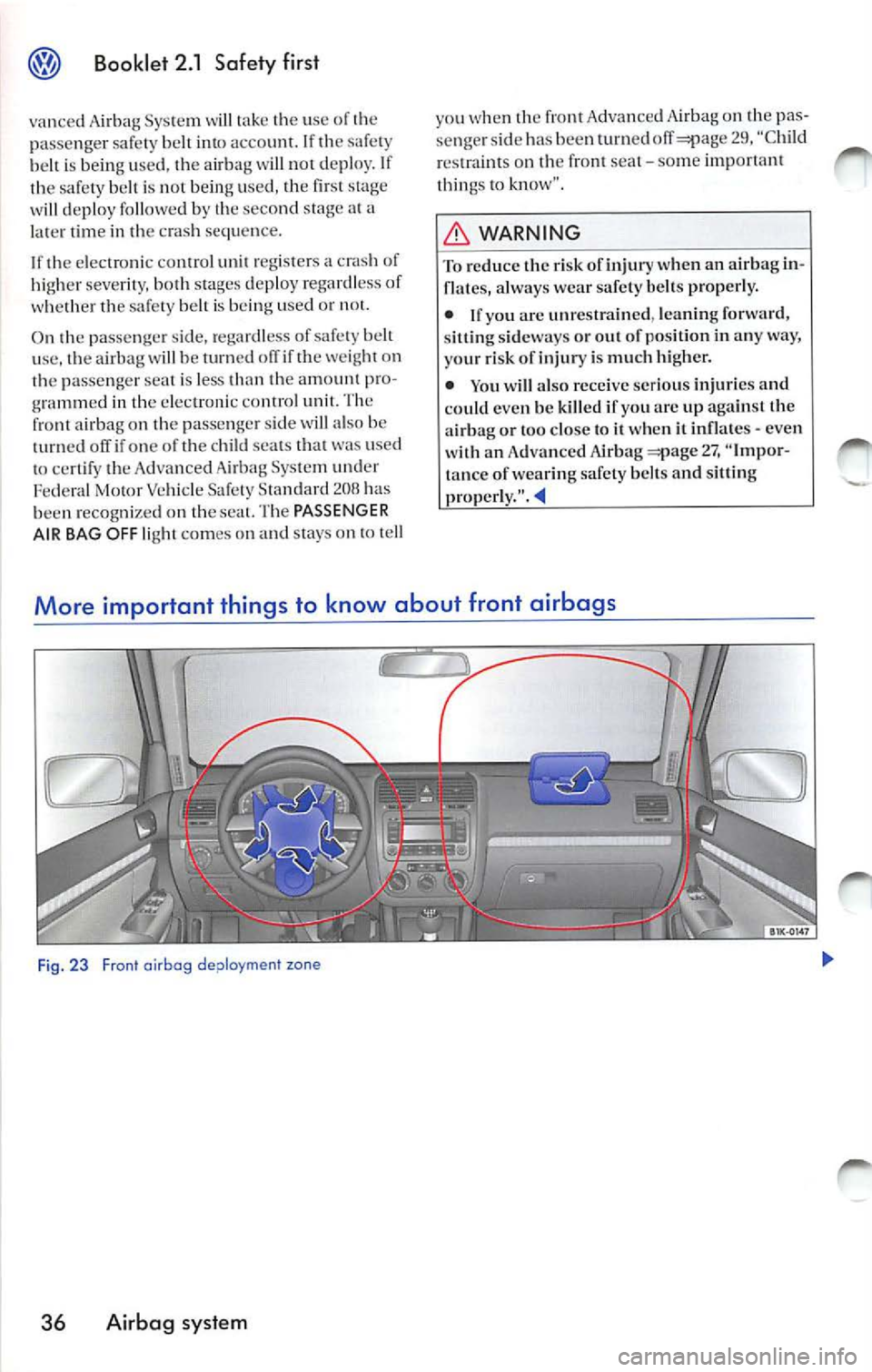 VOLKSWAGEN JETTA 2007 Owners Manual Booklet 2.1 Safety first
vanced Airbag System w ill tak e the u se of the
p assenge r saf ety belt into acco unt. If th e safety
b e lt i s being used, the a ir ba g w ill not d eplo y. VOLKSWAGEN JETTA 2007 Owners Manual Booklet 2.1 Safety first
vanced Airbag System w ill tak e the u se of the
p assenge r saf ety belt into acco unt. If th e safety
b e lt i s being used, the a ir ba g w ill not d eplo y.