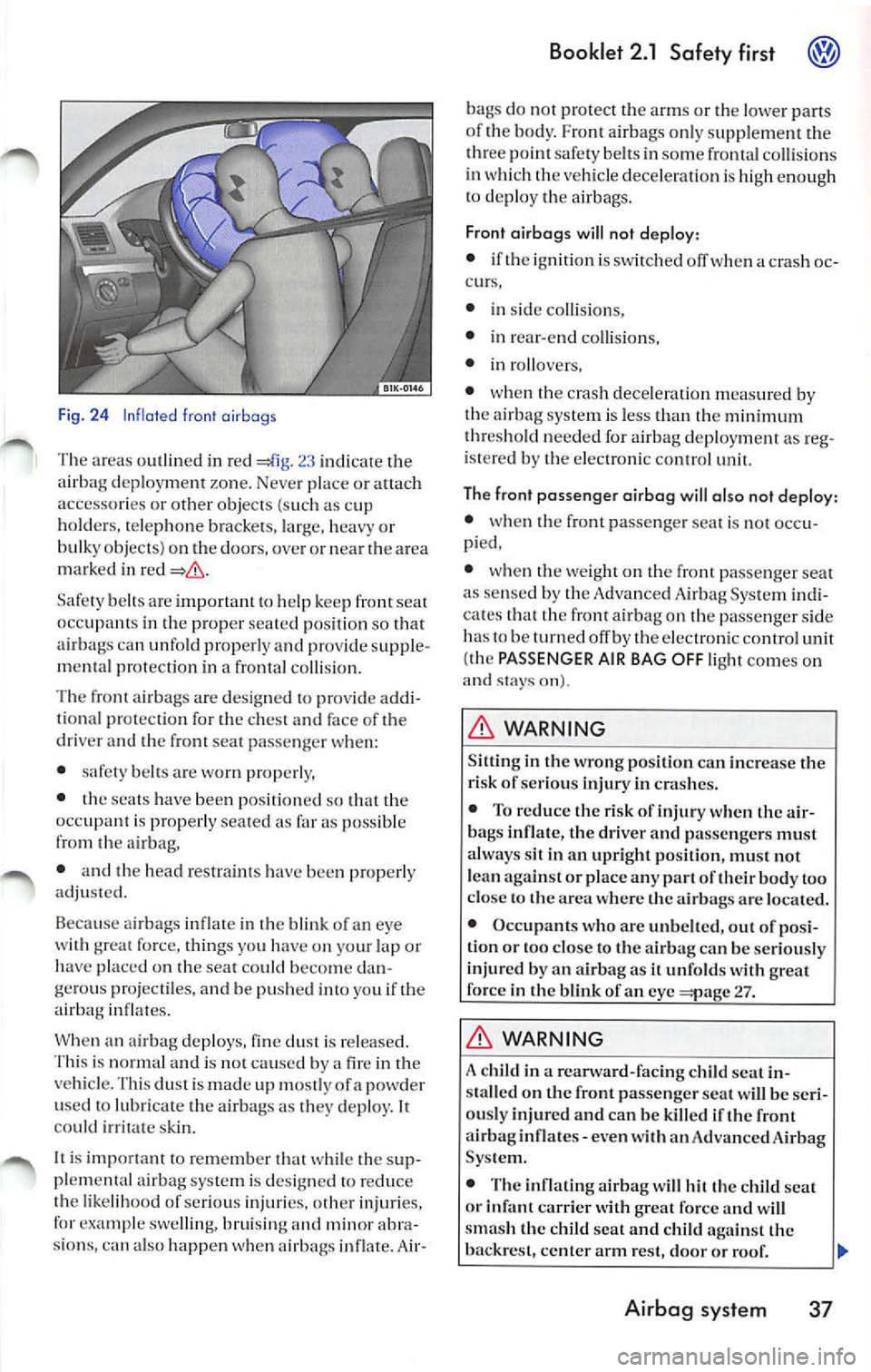 VOLKSWAGEN JETTA 2007 Owners Manual Fig . 24 In fl ated front airbags
Th e area s ou tli ned in re d 23 indi cate the
a ir bag deploy ment zone. Neve r pla ce or attach
accesso ries or other obj ects (such as cu p
h VOLKSWAGEN JETTA 2007 Owners Manual Fig . 24 In fl ated front airbags
Th e area s ou tli ned in re d 23 indi cate the
a ir bag deploy ment zone. Neve r pla ce or attach
accesso ries or other obj ects (such as cu p
h