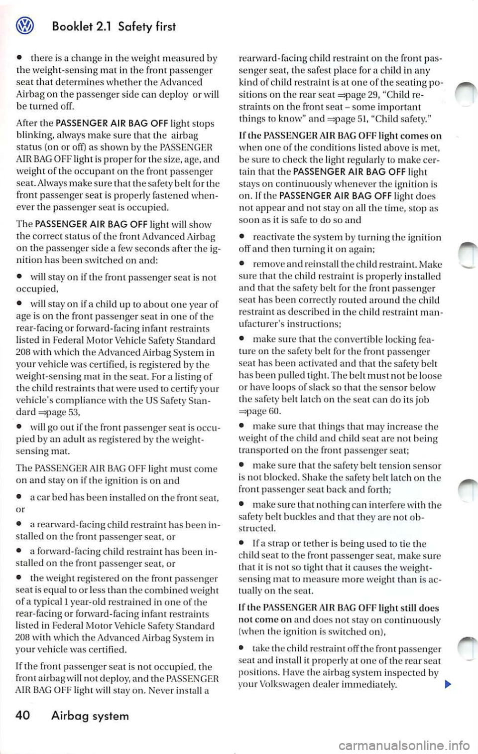 VOLKSWAGEN JETTA 2007 Owners Manual @ Booklet 2.1 Safety first
• there is a c han ge in the we ight mea sur ed by
th e we ig h t- se n sing mat in th e fro nt pas se nge r
s ea t th at d ete rmin es wheth er th e Adva n VOLKSWAGEN JETTA 2007 Owners Manual @ Booklet 2.1 Safety first
• there is a c han ge in the we ight mea sur ed by
th e we ig h t- se n sing mat in th e fro nt pas se nge r
s ea t th at d ete rmin es wheth er th e Adva n