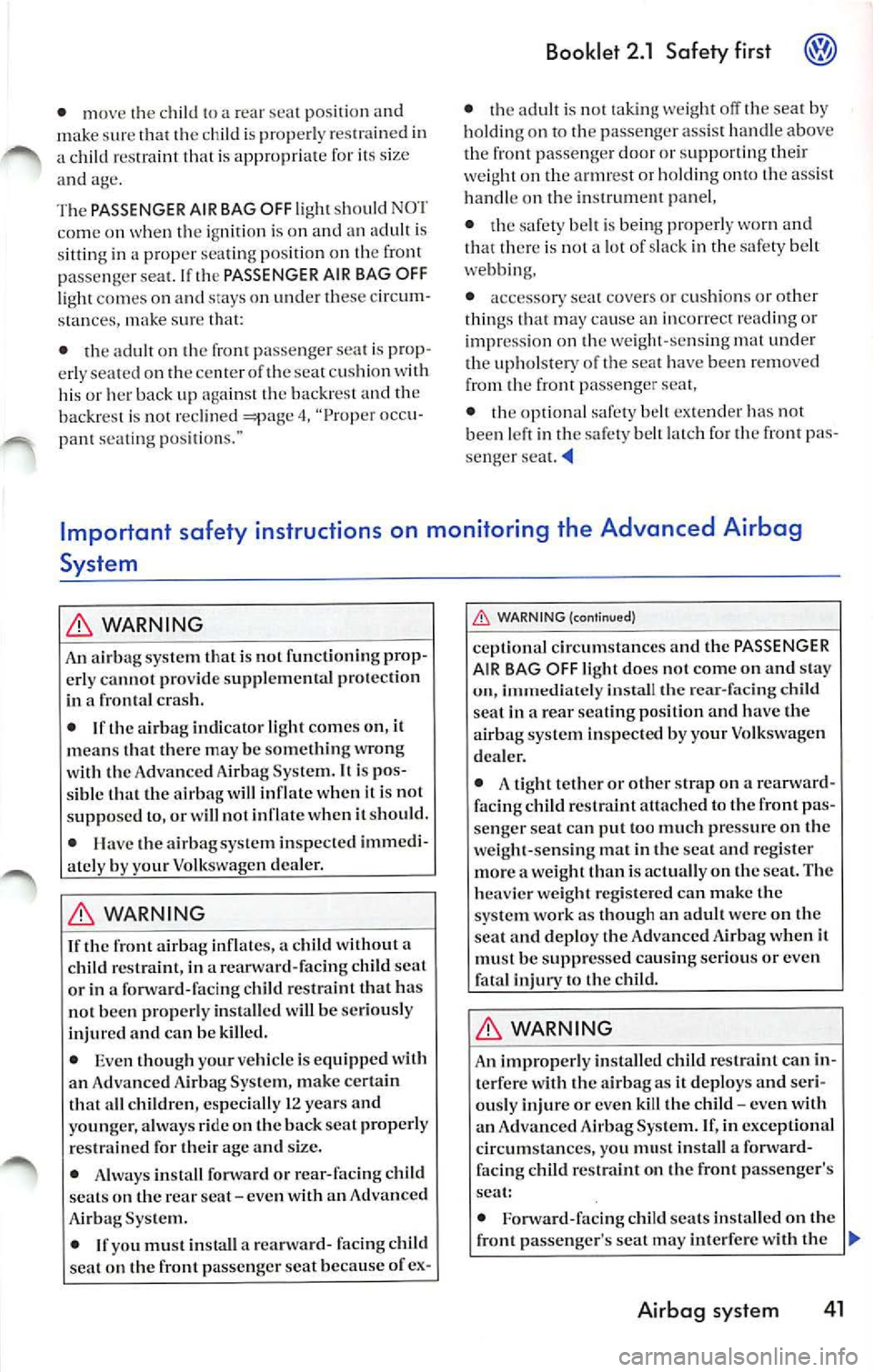 VOLKSWAGEN JETTA 2007 Owners Manual • mo ve th e c hild to a re ar sca t po siti on and
m ake sur e that th e ch ild is p ro perl y res train ed in
a child res traint that is appropriat e for it s size
and age.
T he VOLKSWAGEN JETTA 2007 Owners Manual • mo ve th e c hild to a re ar sca t po siti on and
m ake sur e that th e ch ild is p ro perl y res train ed in
a child res traint that is appropriat e for it s size
and age.
T he