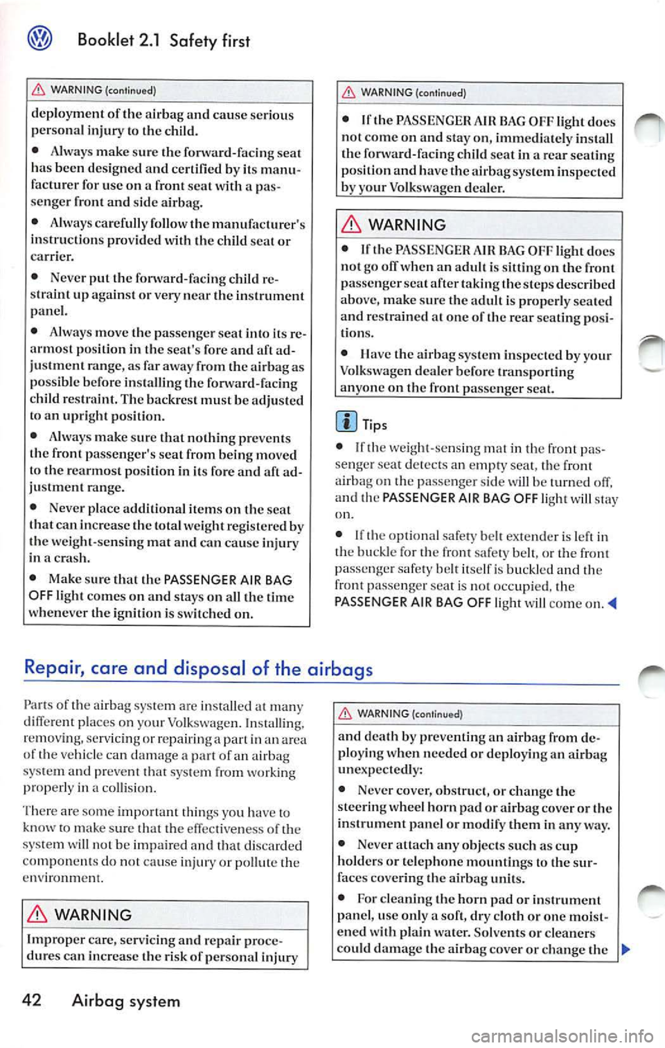 VOLKSWAGEN JETTA 2007 Owners Manual Booklet 2.1 Safety first
WARNING (continu ed)
depl oyment of the ai rba g and ca use se rious
per sonal injury to the child.
• Alway s mak e sur e th e fo rward-facin g seat
h as been VOLKSWAGEN JETTA 2007 Owners Manual Booklet 2.1 Safety first
WARNING (continu ed)
depl oyment of the ai rba g and ca use se rious
per sonal injury to the child.
• Alway s mak e sur e th e fo rward-facin g seat
h as been