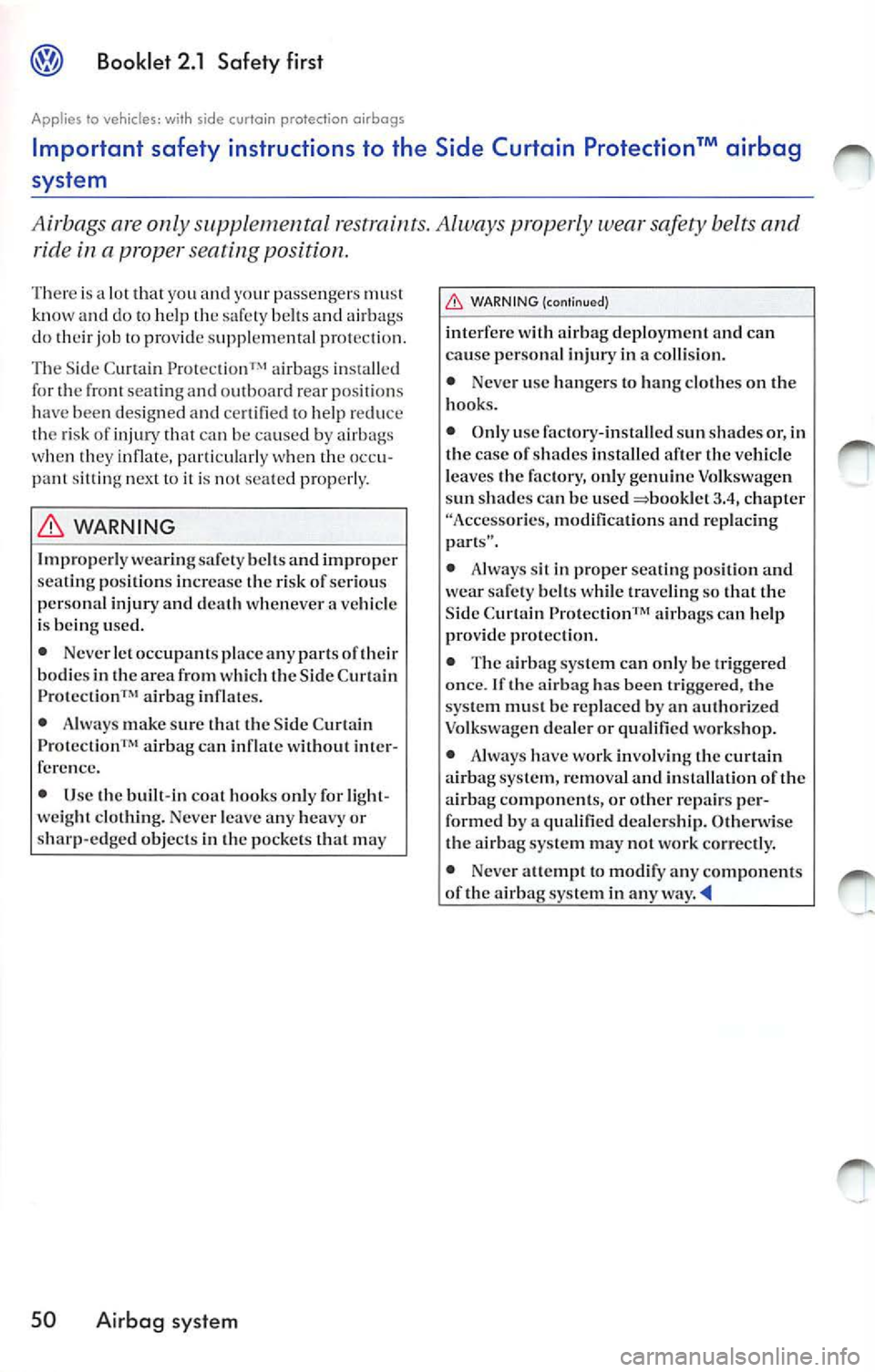 VOLKSWAGEN JETTA 2007 Owners Manual Booklet 2.1 Safety first
Applies to vehicle s: with side cvrtoin protection airbags
Important safety instructions to the Side Curtain Protection™ airbag
system
Airbags a re on VOLKSWAGEN JETTA 2007 Owners Manual Booklet 2.1 Safety first
Applies to vehicle s: with side cvrtoin protection airbags
Important safety instructions to the Side Curtain Protection™ airbag
system
Airbags a re on