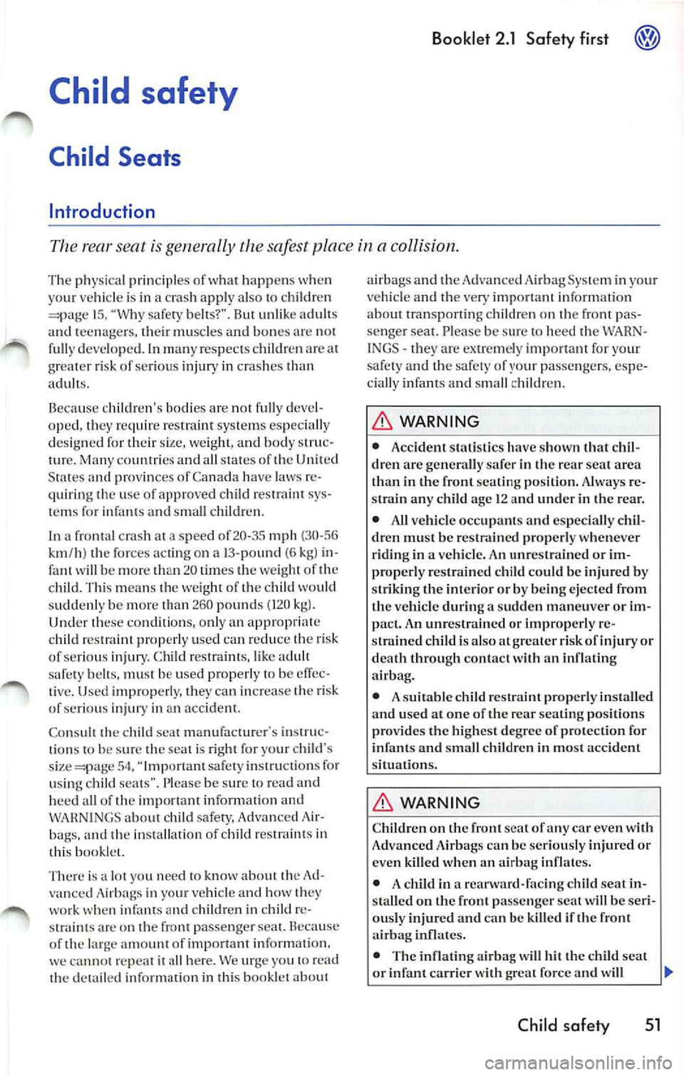 VOLKSWAGEN JETTA 2007 Owners Manual Booklet 2.1 Safety first
happ en s w hen
yo ur vehicle is in a cras h appl y also to chi ldren
15 , sa fety belt s?". But unlik e adult s
a nd t eenagers, the ir mu scles and bones VOLKSWAGEN JETTA 2007 Owners Manual Booklet 2.1 Safety first
happ en s w hen
yo ur vehicle is in a cras h appl y also to chi ldren
15 , sa fety belt s?". But unlik e adult s
a nd t eenagers, the ir mu scles and bones