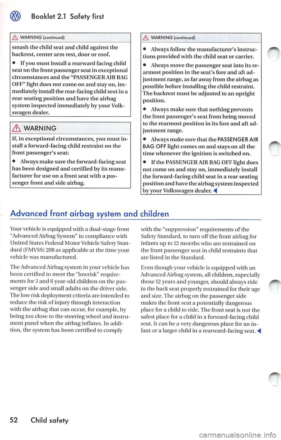 VOLKSWAGEN JETTA 2007 Owners Manual Booklet 2.1 Safety first
WARNING (continued)
sma sh th e c hild scat and child against th e
backr est, ce nter arm r est, door or roof.
• If y ou mu st in sta ll a rearward fac VOLKSWAGEN JETTA 2007 Owners Manual Booklet 2.1 Safety first
WARNING (continued)
sma sh th e c hild scat and child against th e
backr est, ce nter arm r est, door or roof.
• If y ou mu st in sta ll a rearward fac