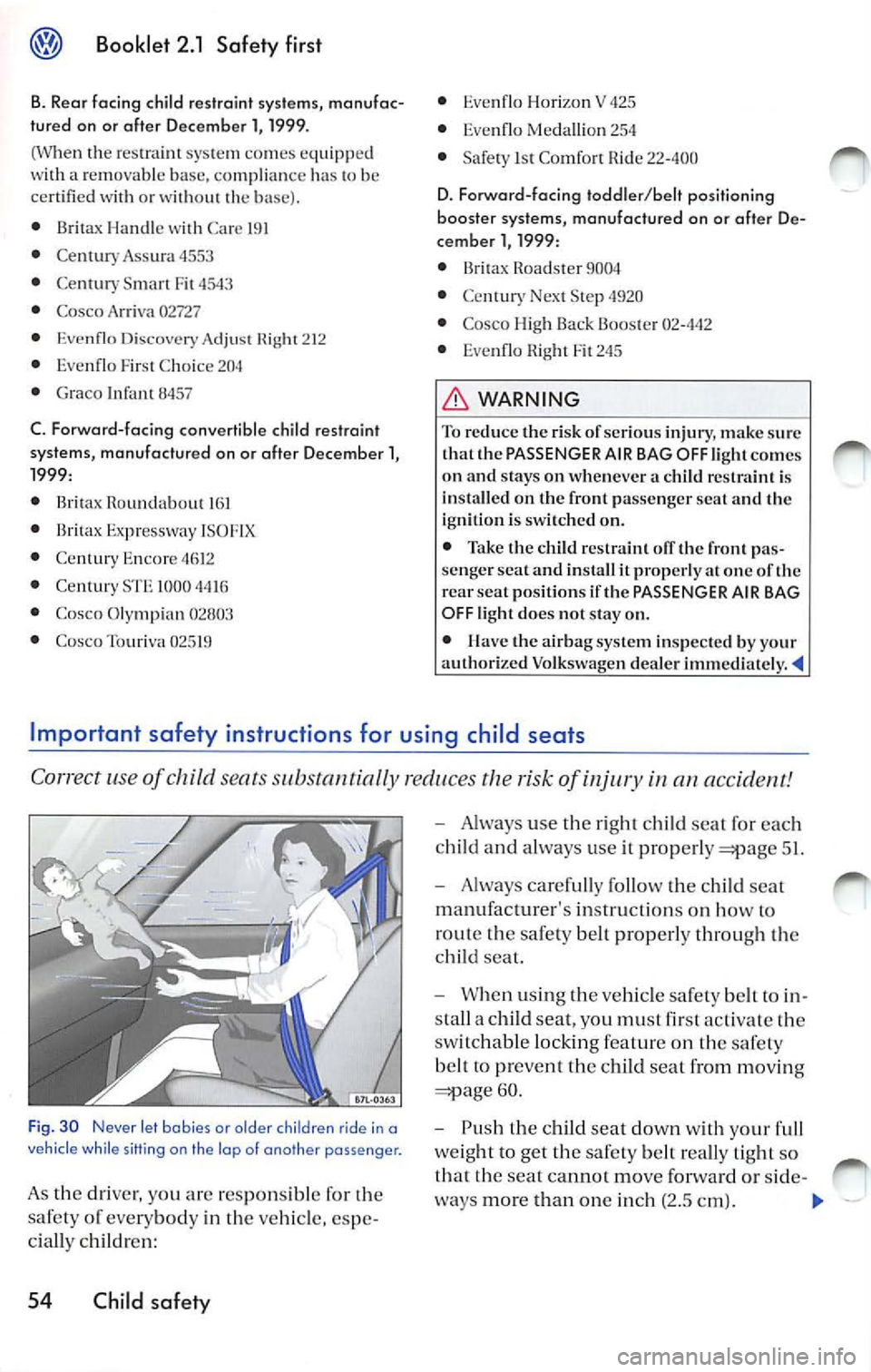 VOLKSWAGEN JETTA 2007 Owners Manual Booklet 2.1 Safety first
8. Rear facing child restraint systems, manufac
tured on or alter December l, 1999.
( W hen the res tra in t sys te m comes e quipp ed
w ith a re mo vabl VOLKSWAGEN JETTA 2007 Owners Manual Booklet 2.1 Safety first
8. Rear facing child restraint systems, manufac
tured on or alter December l, 1999.
( W hen the res tra in t sys te m comes e quipp ed
w ith a re mo vabl