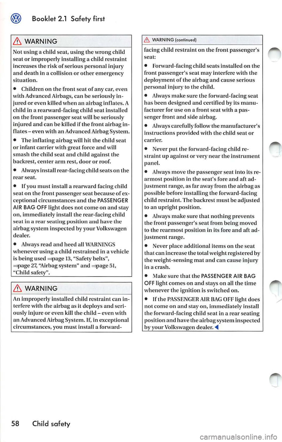VOLKSWAGEN JETTA 2007 Owners Manual Booklet 2.1 Safety first
WARNING
Not usin g a chi ld sea t, u sing the wrong child
sea t or improp erly in stalling a child res tra int
in creases the risk of seriou s perso nal inj VOLKSWAGEN JETTA 2007 Owners Manual Booklet 2.1 Safety first
WARNING
Not usin g a chi ld sea t, u sing the wrong child
sea t or improp erly in stalling a child res tra int
in creases the risk of seriou s perso nal inj