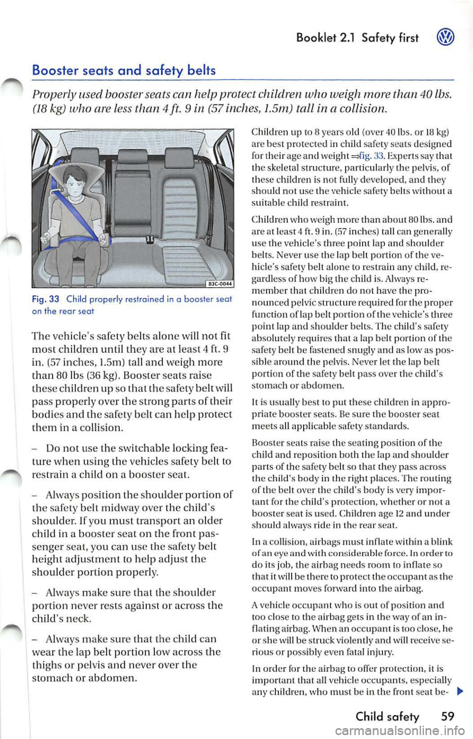 VOLKSWAGEN JETTA 2007 Owners Manual Booklet 2.1 Safety first
help protect children who weigh more 40 lbs.
(18 kg) wh o are less than 4 ft. 9
(57 inches, I.Sm) tall in a colli sion.
Fig . 3 3 Chi ld properly restro VOLKSWAGEN JETTA 2007 Owners Manual Booklet 2.1 Safety first
help protect children who weigh more 40 lbs.
(18 kg) wh o are less than 4 ft. 9
(57 inches, I.Sm) tall in a colli sion.
Fig . 3 3 Chi ld properly restro